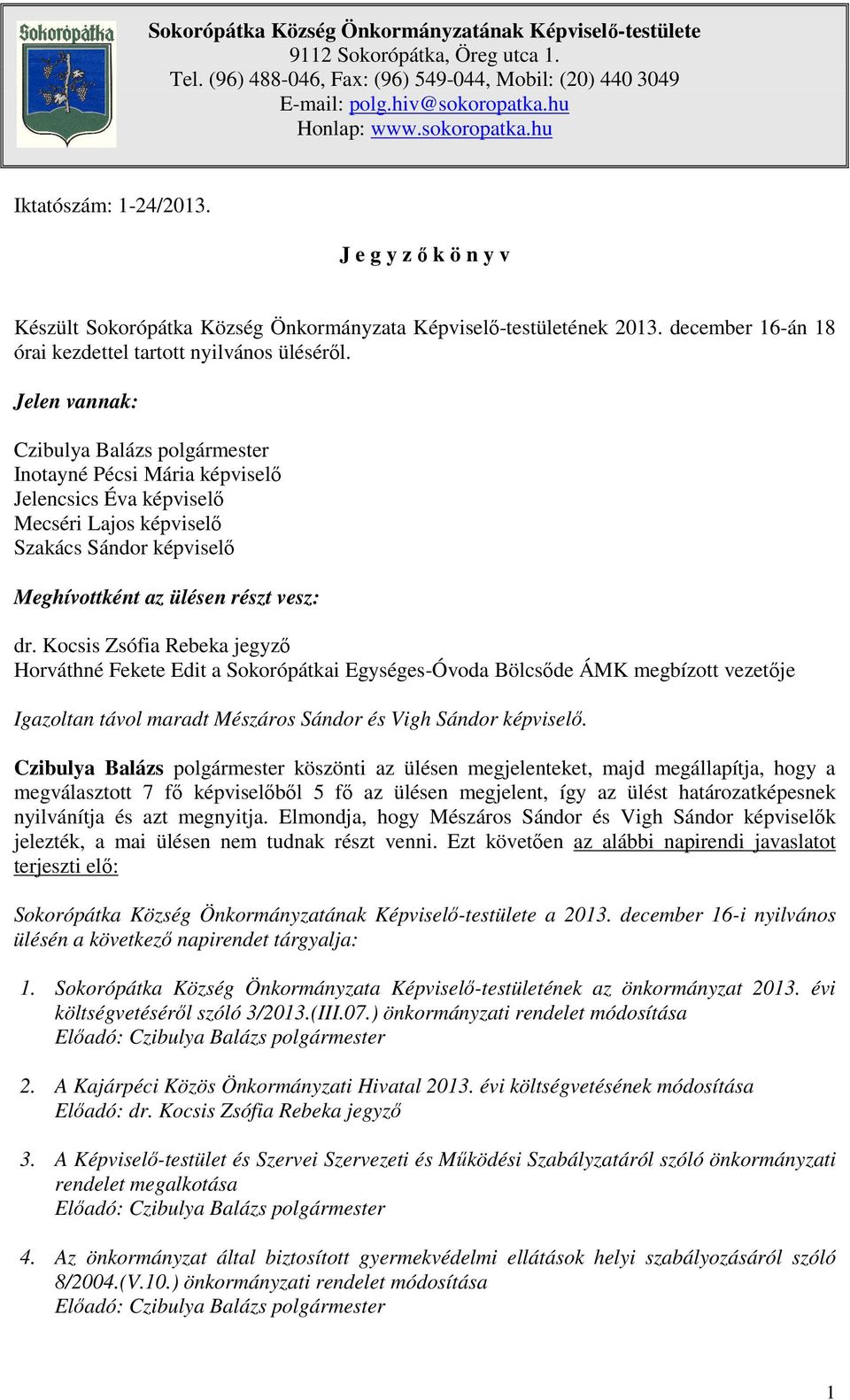 Jelen vannak: Czibulya Balázs polgármester Inotayné Pécsi Mária képviselő Jelencsics Éva képviselő Mecséri Lajos képviselő Szakács Sándor képviselő Meghívottként az ülésen részt vesz: dr.