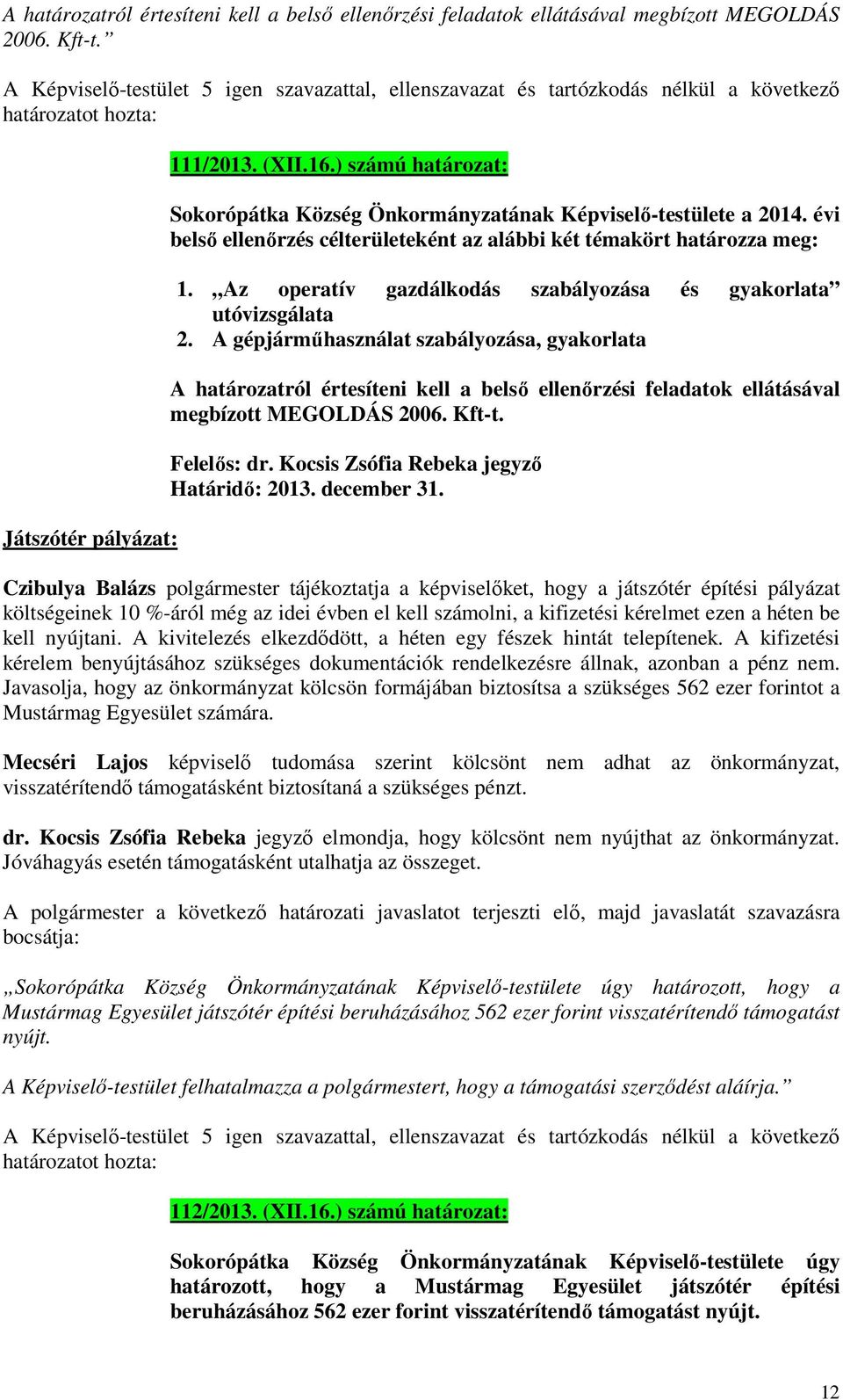 A gépjárműhasználat szabályozása, gyakorlata A határozatról értesíteni kell a belső ellenőrzési feladatok ellátásával megbízott MEGOLDÁS 2006. Kft-t. Határidő: 2013. december 31.