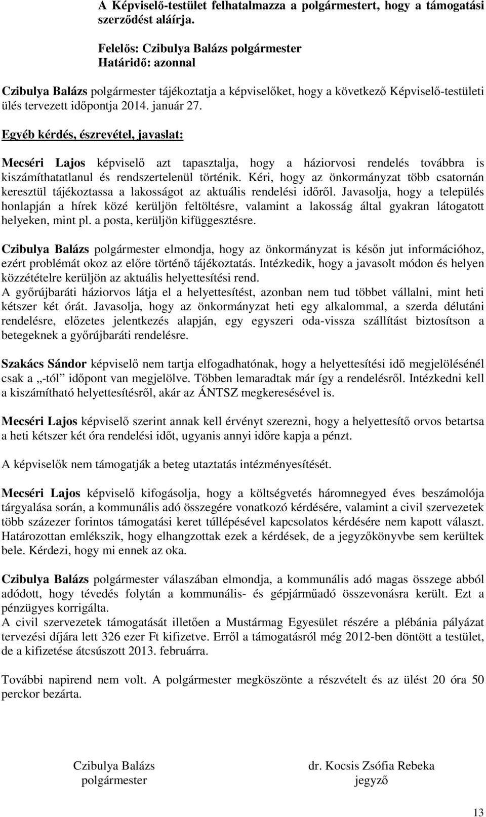 Egyéb kérdés, észrevétel, javaslat: Mecséri Lajos képviselő azt tapasztalja, hogy a háziorvosi rendelés továbbra is kiszámíthatatlanul és rendszertelenül történik.