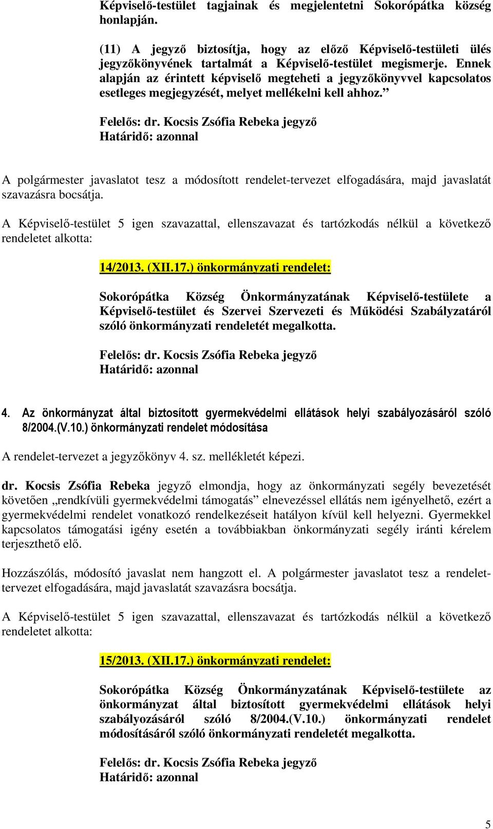 A polgármester javaslatot tesz a módosított rendelet-tervezet elfogadására, majd javaslatát szavazásra bocsátja. rendeletet alkotta: 14/2013. (XII.17.