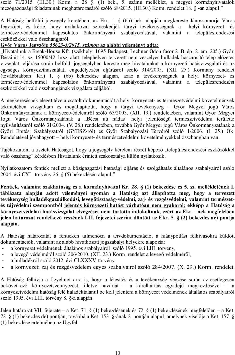 alapján megkereste Jánossomorja Város Jegyzőjét, és kérte, hogy nyilatkozni szíveskedjék tárgyi tevékenységnek a helyi környezet- és természetvédelemmel kapcsolatos önkormányzati szabályozásával,