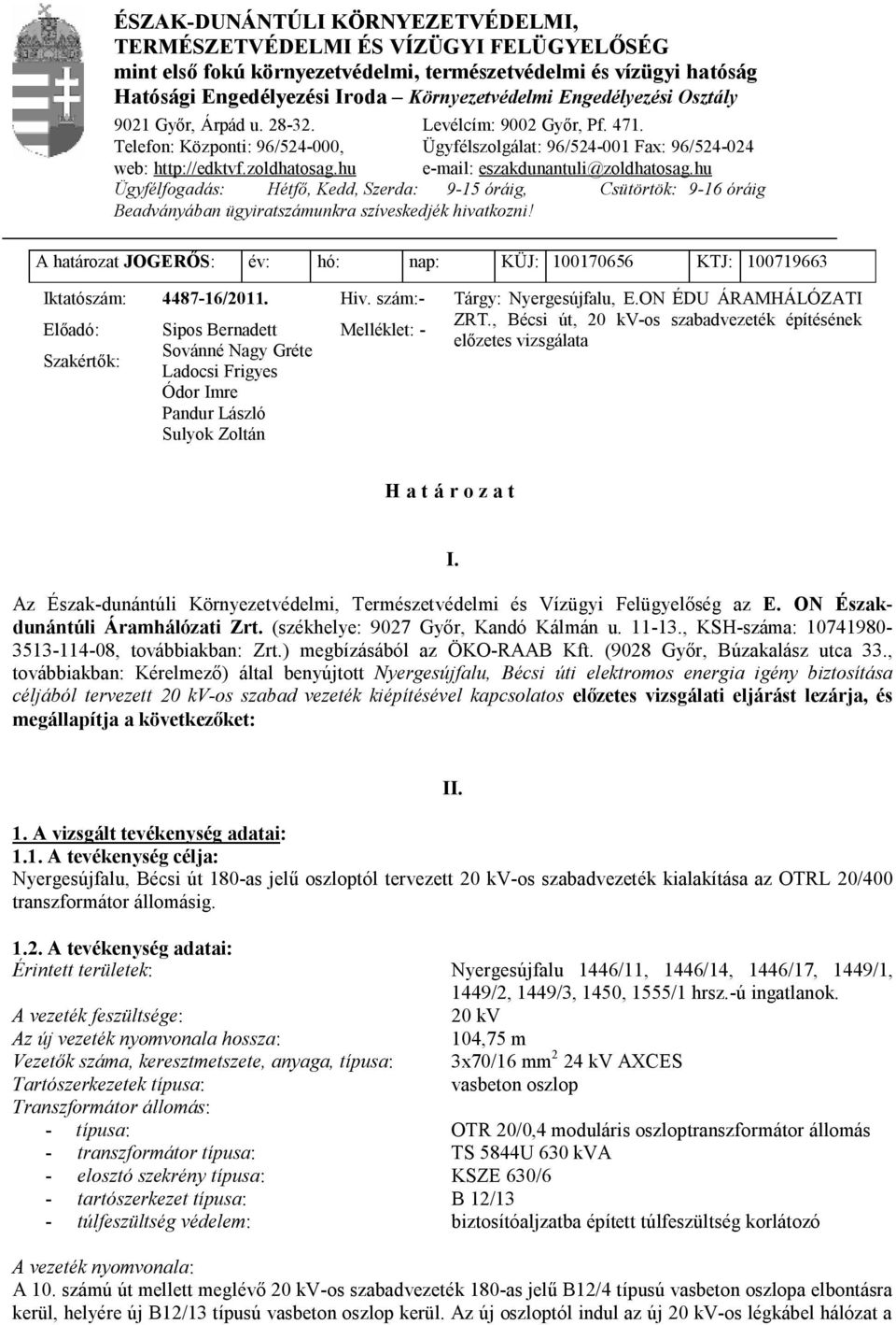 hu e-mail: eszakdunantuli@zoldhatosag.hu Ügyfélfogadás: Hétfő, Kedd, Szerda: 9-15 óráig, Csütörtök: 9-16 óráig Beadványában ügyiratszámunkra szíveskedjék hivatkozni!