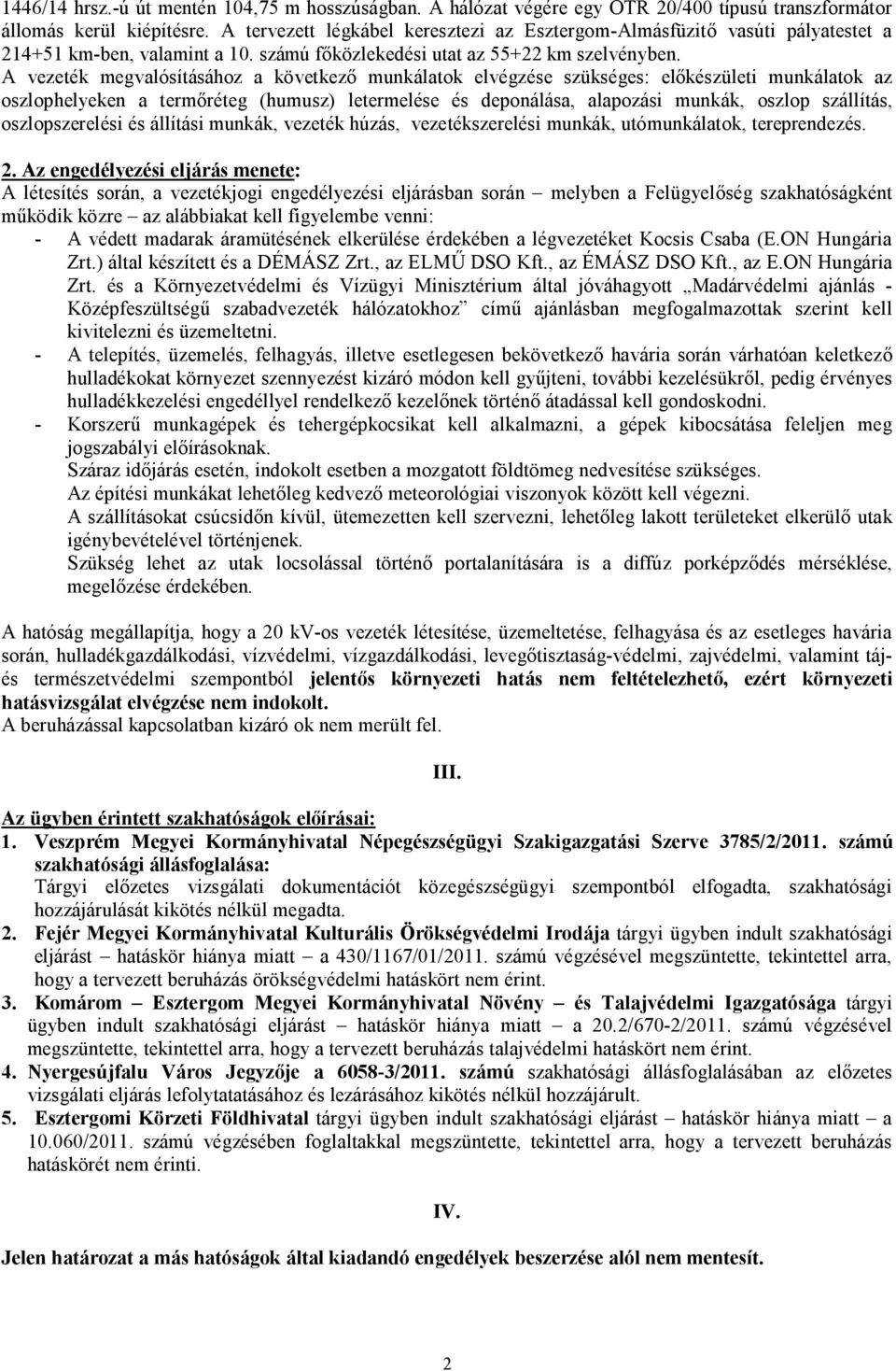 A vezeték megvalósításához a következő munkálatok elvégzése szükséges: előkészületi munkálatok az oszlophelyeken a termőréteg (humusz) letermelése és deponálása, alapozási munkák, oszlop szállítás,