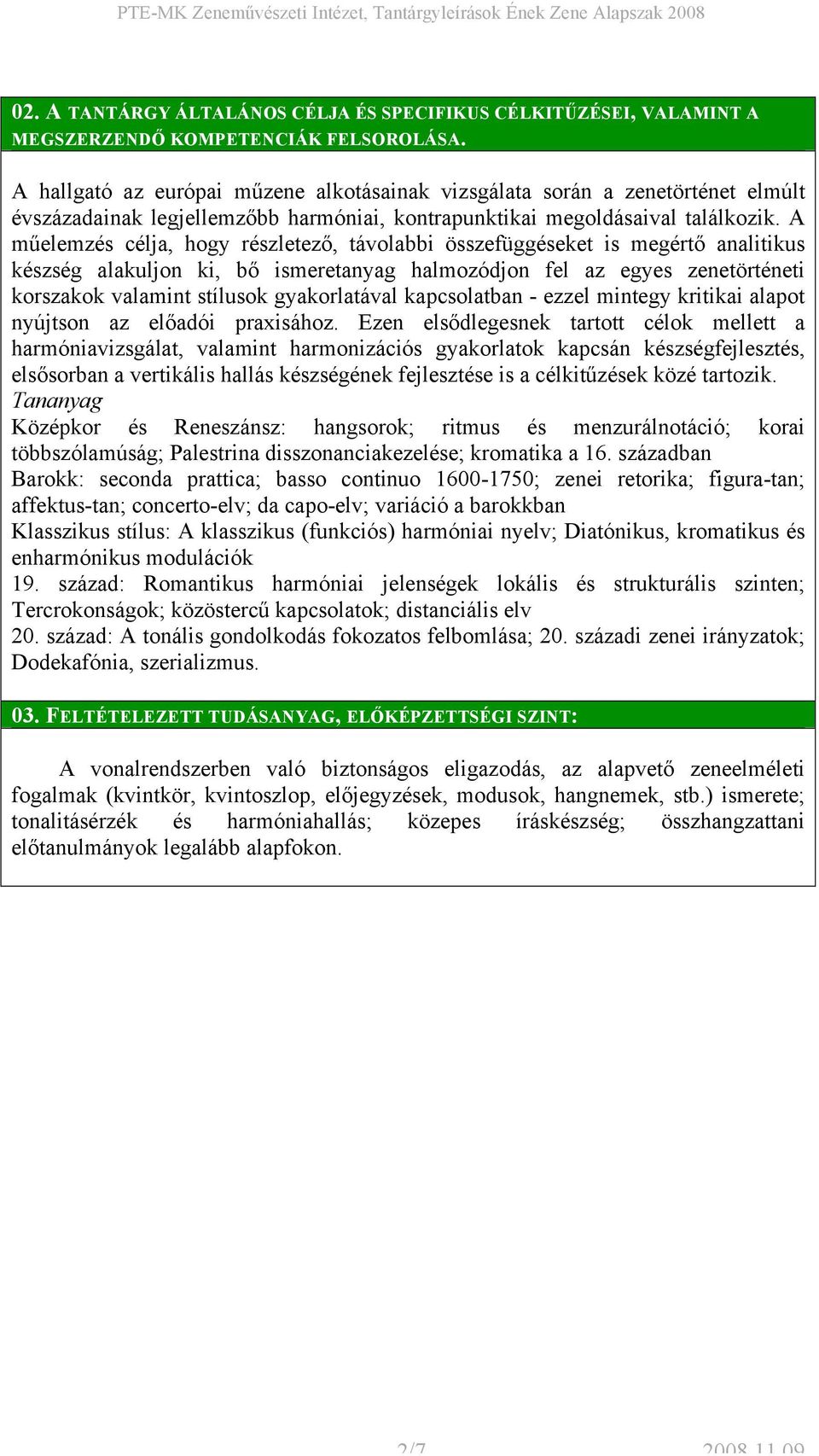 A műelemzés célja, hogy részletező, távolabbi összefüggéseket is megértő analitikus készség alakuljon ki, bő ismeretanyag halmozódjon fel az egyes zenetörténeti korszakok valamint stílusok