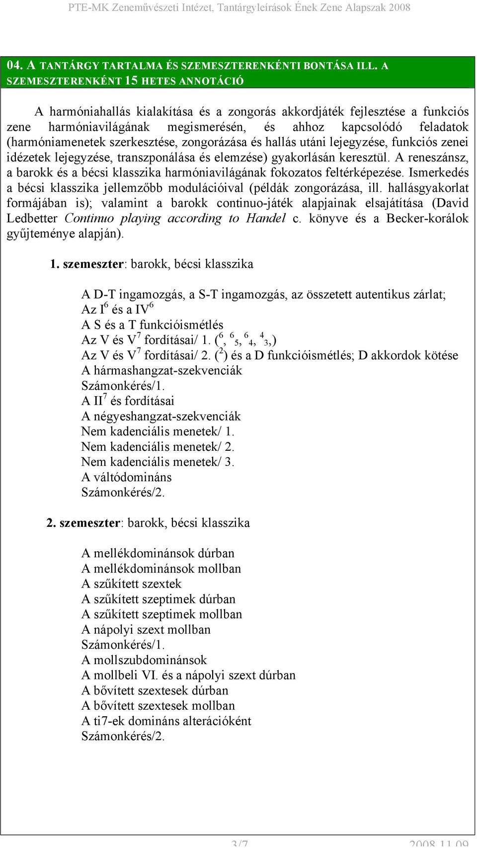 szerkesztése, zongorázása és hallás utáni lejegyzése, funkciós zenei idézetek lejegyzése, transzponálása és elemzése) gyakorlásán keresztül.