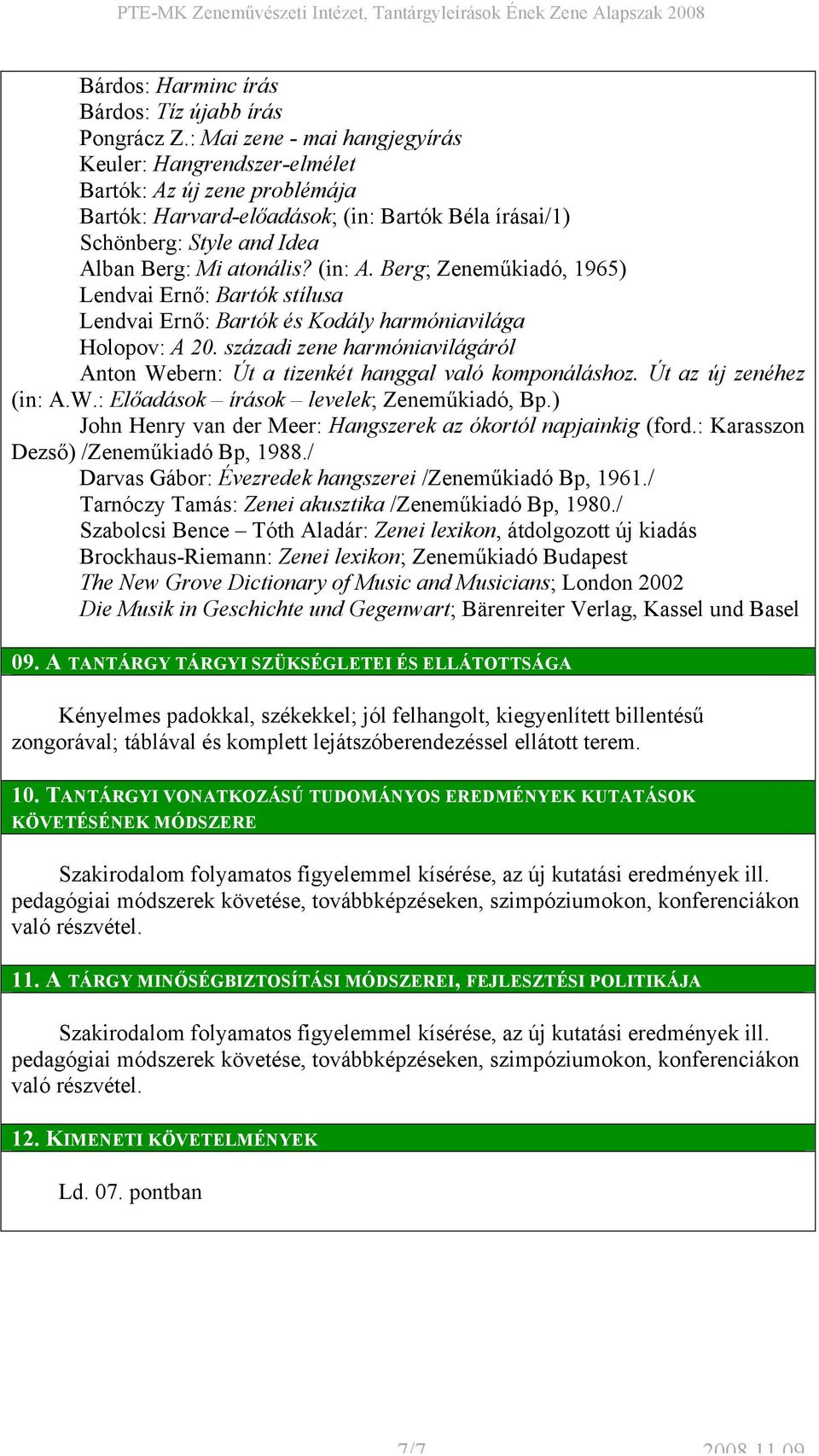 (in: A. Berg; Zeneműkiadó, 1965) Lendvai Ernő: Bartók stílusa Lendvai Ernő: Bartók és Kodály harmóniavilága Holopov: A 20.