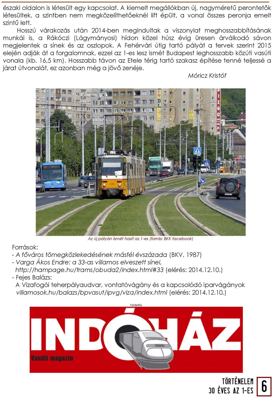A Fehérvári útig tartó pályát a tervek szerint 2015 elején adják át a forgalomnak, ezzel az 1-es lesz ismét Budapest leghosszabb közúti vasúti vonala (kb. 16,5 km).
