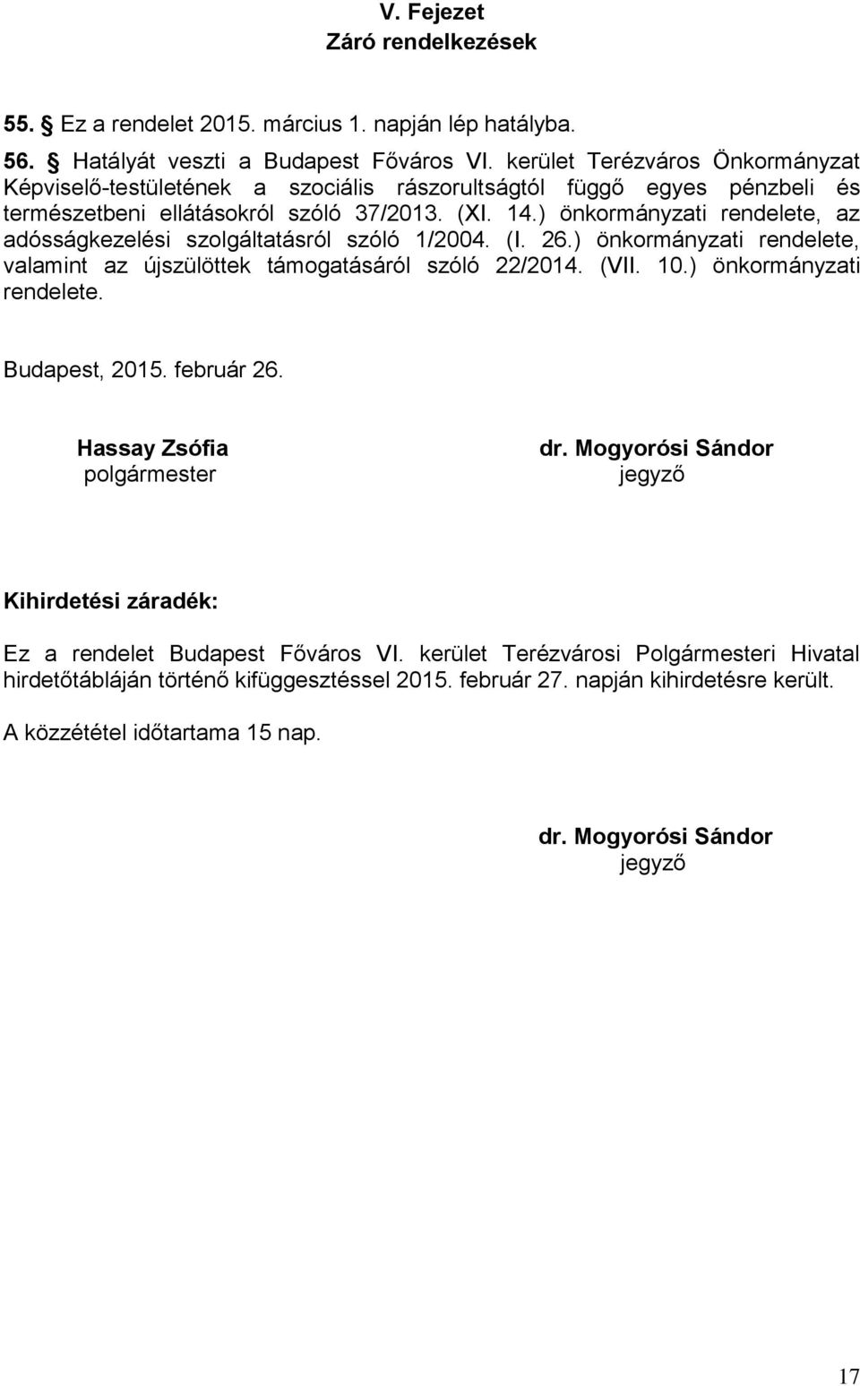 ) önkormányzati rendelete, az adósságkezelési szolgáltatásról szóló 1/2004. (I. 26.) önkormányzati rendelete, valamint az újszülöttek támogatásáról szóló 22/2014. (VII. 10.) önkormányzati rendelete. Budapest, 2015.