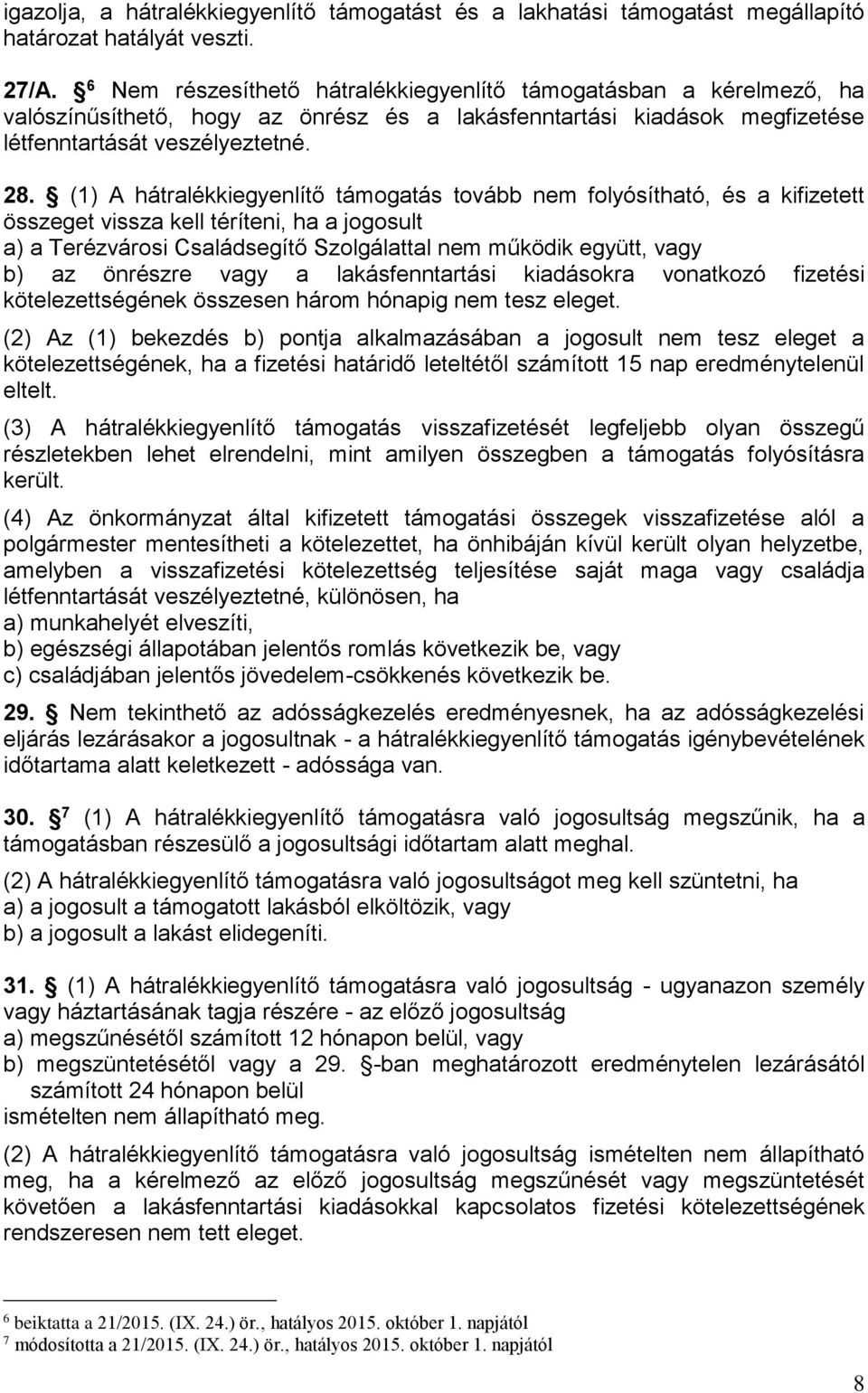 (1) A hátralékkiegyenlítő támogatás tovább nem folyósítható, és a kifizetett összeget vissza kell téríteni, ha a jogosult a) a Terézvárosi Családsegítő Szolgálattal nem működik együtt, vagy b) az