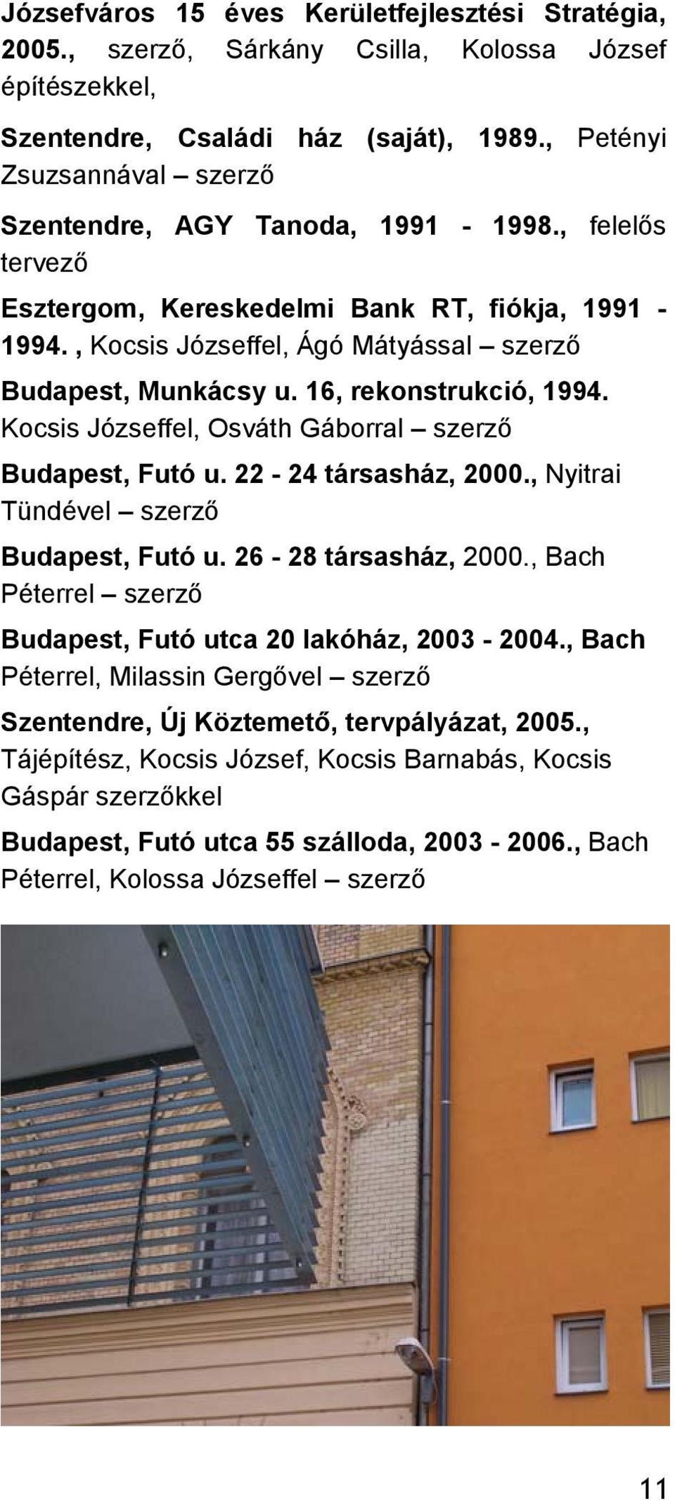 16, rekonstrukció, 1994. Kocsis Józseffel, Osváth Gáborral szerző Budapest, Futó u. 22-24 társasház, 2000., Nyitrai Tündével szerző Budapest, Futó u. 26-28 társasház, 2000.