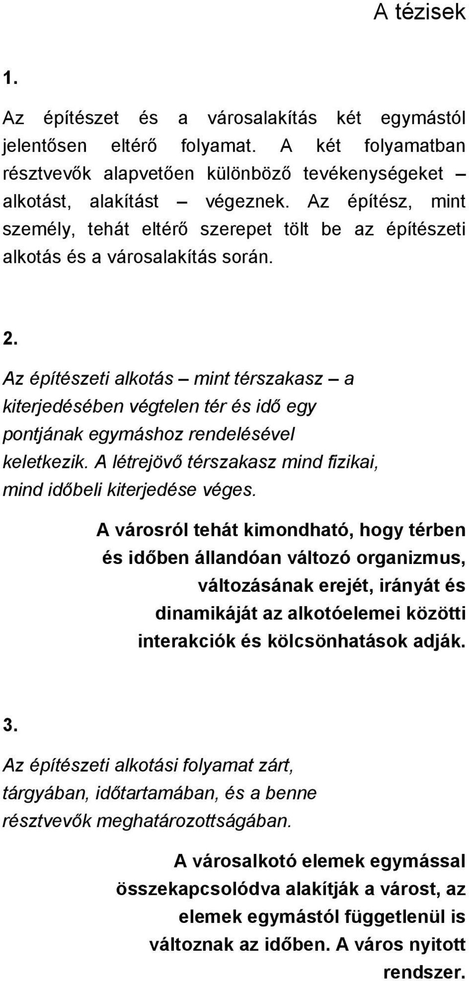 Az építészeti alkotás mint térszakasz a kiterjedésében végtelen tér és idő egy pontjának egymáshoz rendelésével keletkezik. A létrejövő térszakasz mind fizikai, mind időbeli kiterjedése véges.