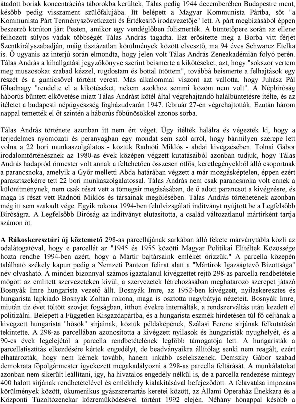 A párt megbízásából éppen beszerző körúton járt Pesten, amikor egy vendéglőben fölismerték. A büntetőpere során az ellene felhozott súlyos vádak többségét Tálas András tagadta.