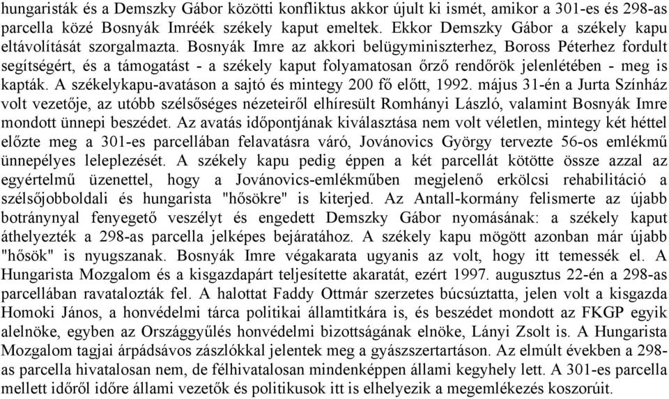 Bosnyák Imre az akkori belügyminiszterhez, Boross Péterhez fordult segítségért, és a támogatást - a székely kaput folyamatosan őrző rendőrök jelenlétében - meg is kapták.