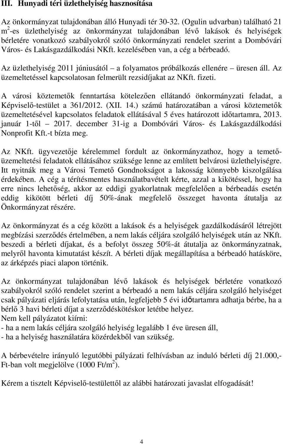 és Lakásgazdálkodási NKft. kezelésében van, a cég a bérbeadó. Az üzlethelyiség 2011 júniusától a folyamatos próbálkozás ellenére üresen áll.