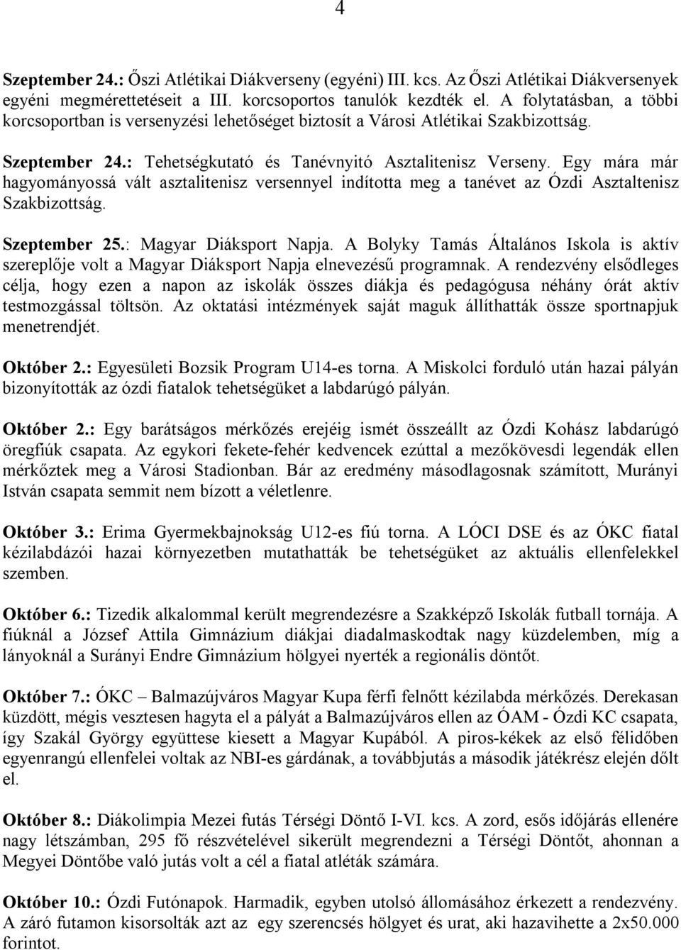 Egy mára már hagyományossá vált asztalitenisz versennyel indította meg a tanévet az Ózdi Asztaltenisz Szakbizottság. Szeptember 25.: Magyar Diáksport Napja.