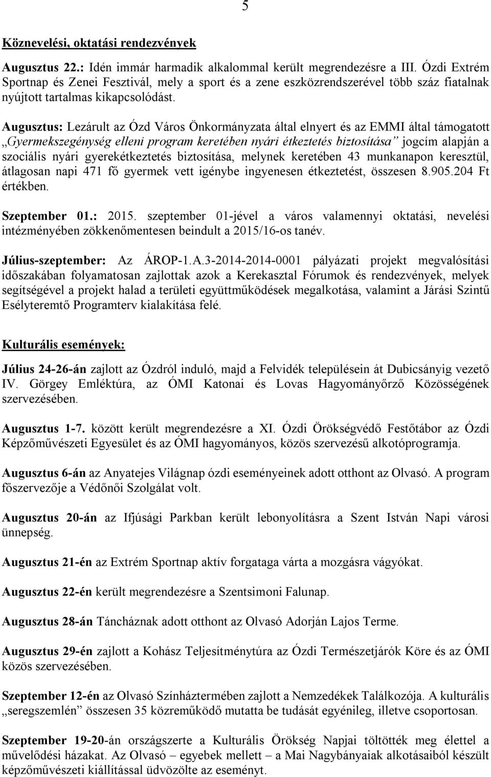 Augusztus: Lezárult az Ózd Város Önkormányzata által elnyert és az EMMI által támogatott Gyermekszegénység elleni program keretében nyári étkeztetés biztosítása jogcím alapján a szociális nyári