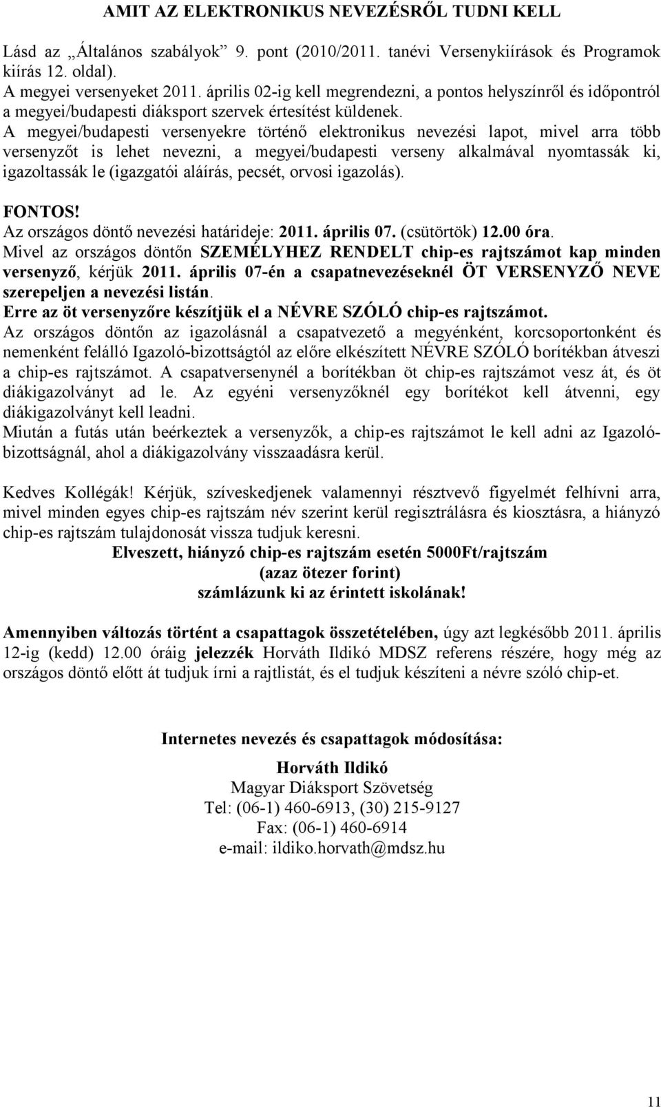 A megyei/budapesti versenyekre történő elektronikus nevezési lapot, mivel arra több versenyzőt is lehet nevezni, a megyei/budapesti verseny alkalmával nyomtassák ki, igazoltassák le (igazgatói