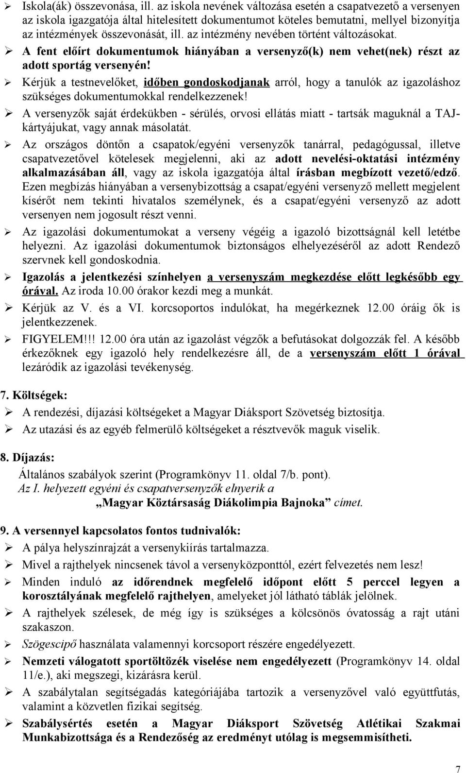 az intézmény nevében történt változásokat. A fent előírt dokumentumok hiányában a versenyző(k) nem vehet(nek) részt az adott sportág versenyén!