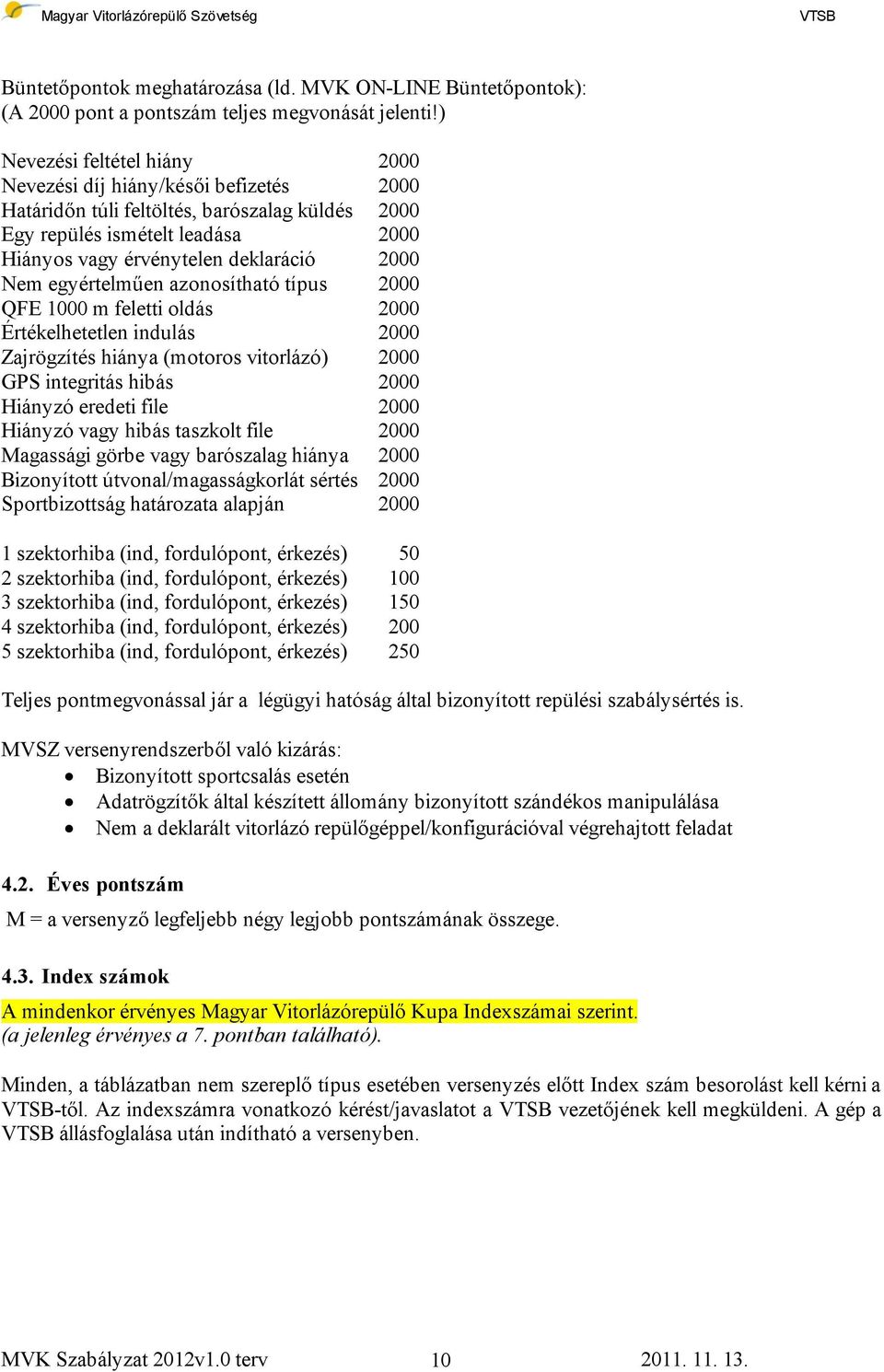 egyértelműen azonosítható típus 2000 QFE 1000 m feletti oldás 2000 Értékelhetetlen indulás 2000 Zajrögzítés hiánya (motoros vitorlázó) 2000 GPS integritás hibás 2000 Hiányzó eredeti file 2000 Hiányzó