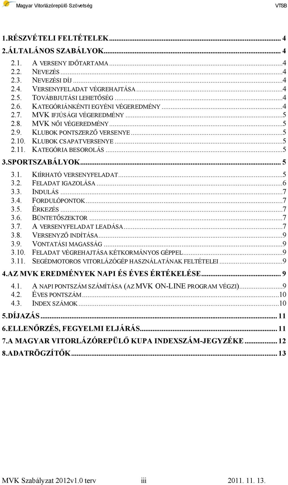 SPORTSZABÁLYOK... 5 3.1. KIÍRHATÓ VERSENYFELADAT...5 3.2. FELADAT IGAZOLÁSA...6 3.3. INDULÁS...7 3.4. FORDULÓPONTOK...7 3.5. ÉRKEZÉS...7 3.6. BÜNTETŐSZEKTOR...7 3.7. A VERSENYFELADAT LEADÁSA...7 3.8.