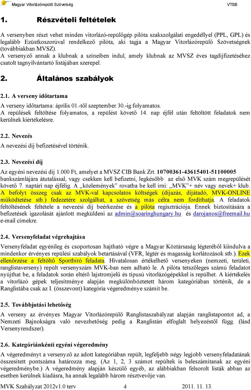 Általános szabályok 2.1. A verseny időtartama A verseny időtartama: április 01.-től szeptember 30.-ig folyamatos. A repülések feltöltése folyamatos, a repülést követő 14.