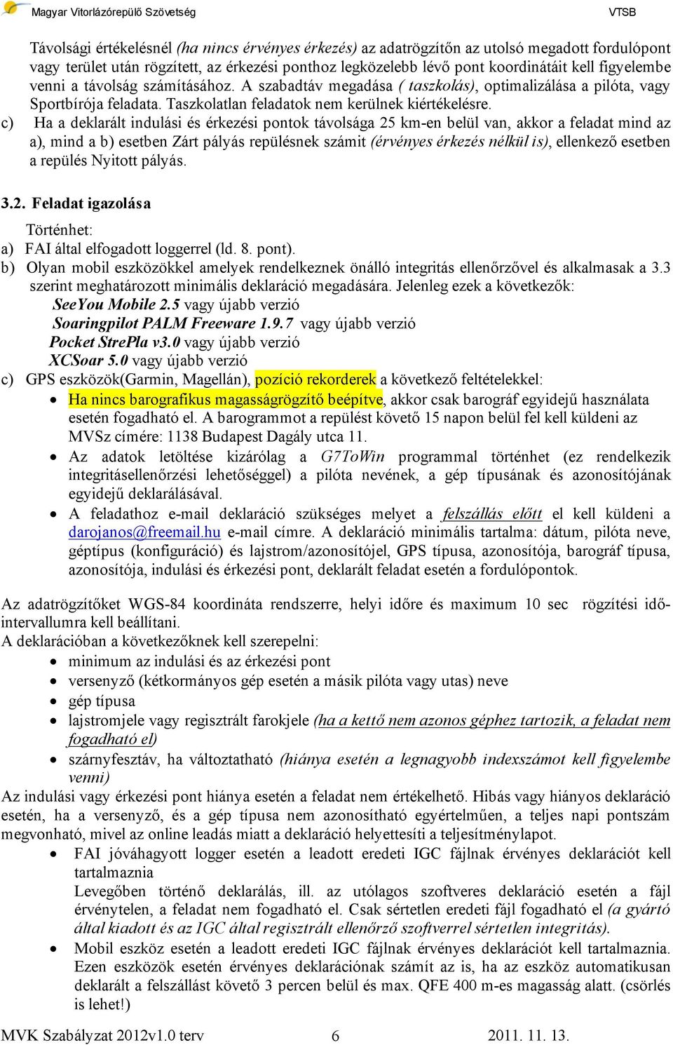 c) Ha a deklarált indulási és érkezési pontok távolsága 25 km-en belül van, akkor a feladat mind az a), mind a b) esetben Zárt pályás repülésnek számit (érvényes érkezés nélkül is), ellenkező esetben