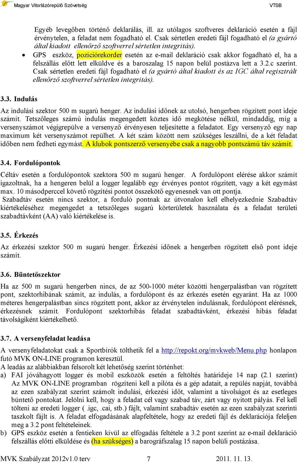 GPS eszköz, pozíciórekorder esetén az e-mail deklaráció csak akkor fogadható el, ha a felszállás előtt lett elküldve és a baroszalag 15 napon belül postázva lett a 3.2.c szerint.