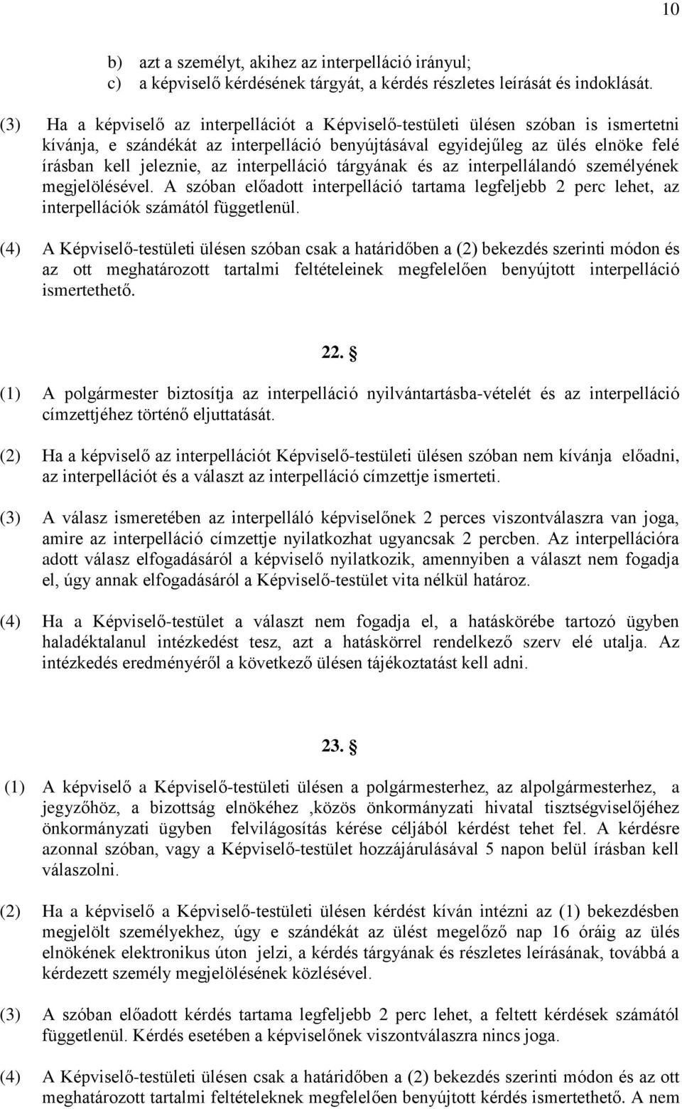 interpelláció tárgyának és az interpellálandó személyének megjelölésével. A szóban előadott interpelláció tartama legfeljebb 2 perc lehet, az interpellációk számától függetlenül.