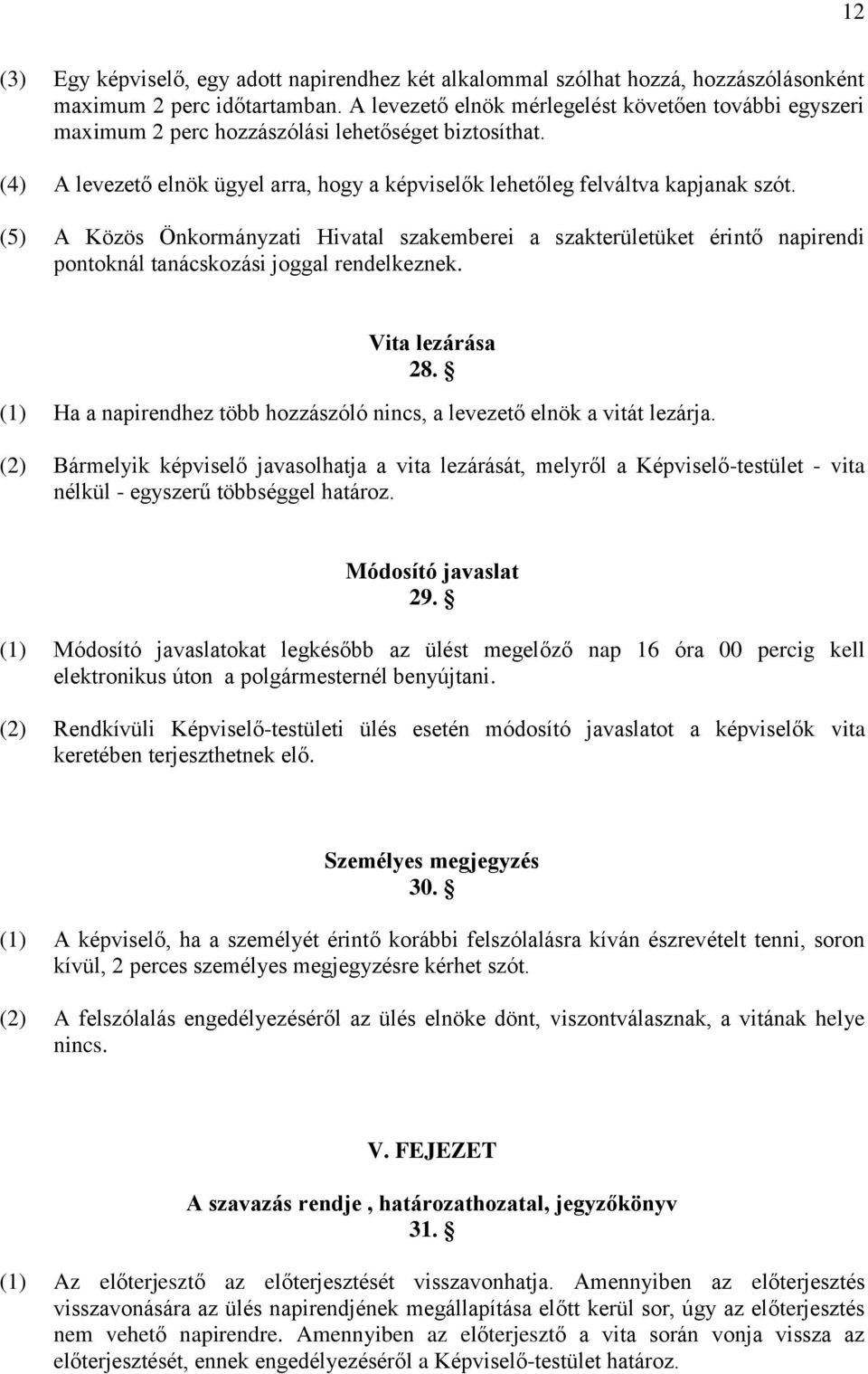 (5) A Közös Önkormányzati Hivatal szakemberei a szakterületüket érintő napirendi pontoknál tanácskozási joggal rendelkeznek. Vita lezárása 28.