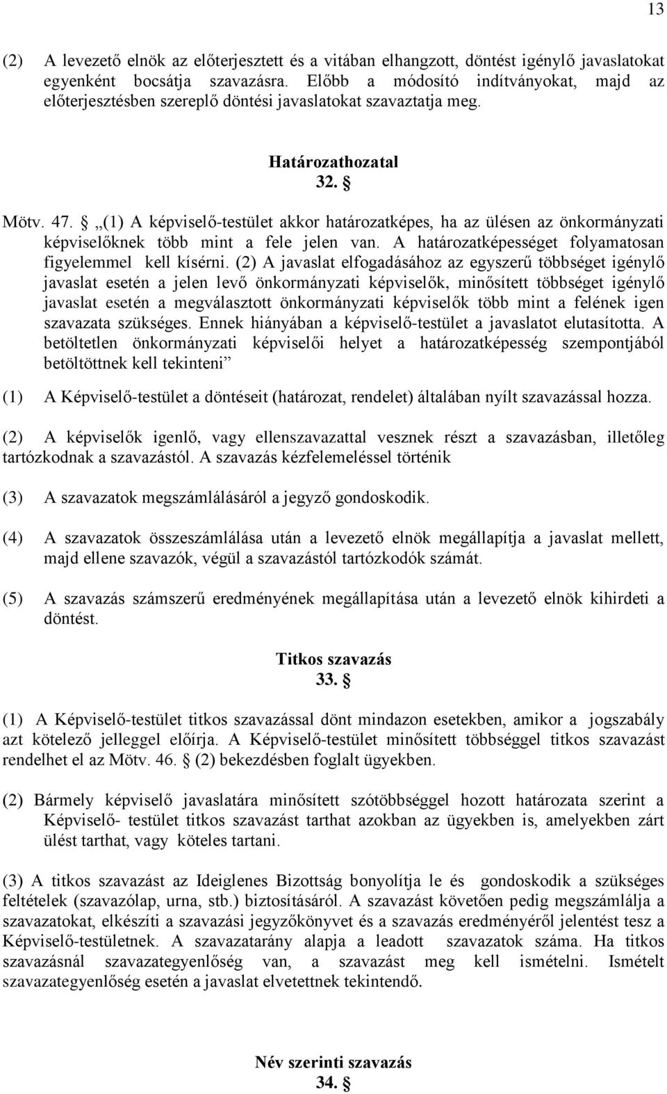 (1) A képviselő-testület akkor határozatképes, ha az ülésen az önkormányzati képviselőknek több mint a fele jelen van. A határozatképességet folyamatosan figyelemmel kell kísérni.