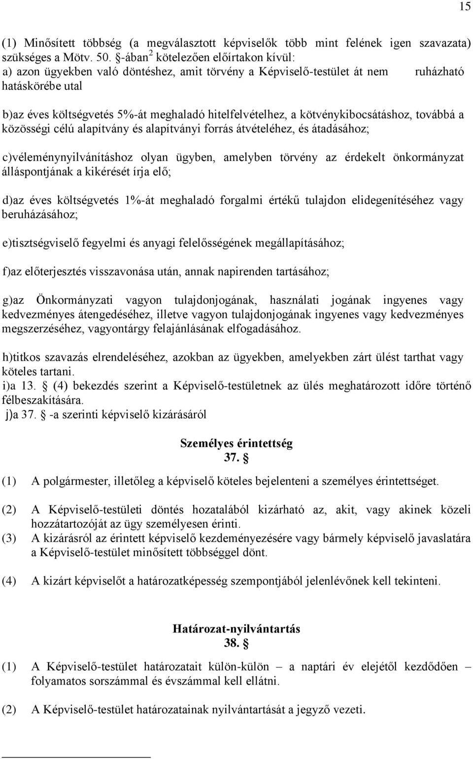 kötvénykibocsátáshoz, továbbá a közösségi célú alapítvány és alapítványi forrás átvételéhez, és átadásához; c)véleménynyilvánításhoz olyan ügyben, amelyben törvény az érdekelt önkormányzat