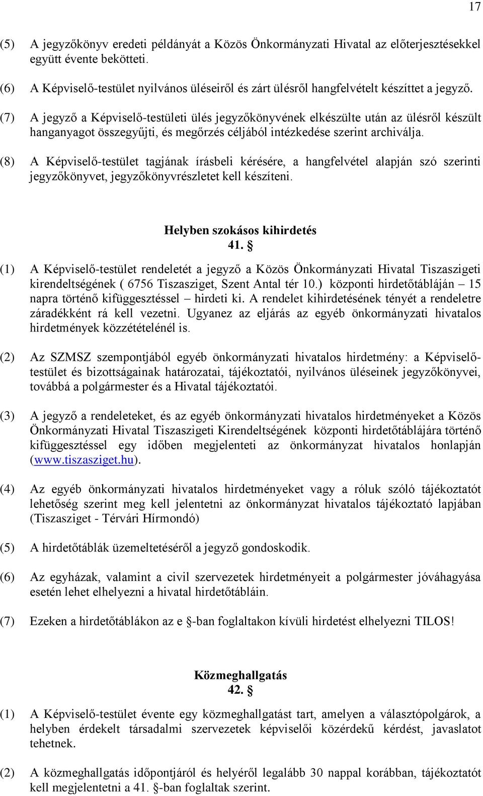 (7) A jegyző a Képviselő-testületi ülés jegyzőkönyvének elkészülte után az ülésről készült hanganyagot összegyűjti, és megőrzés céljából intézkedése szerint archiválja.