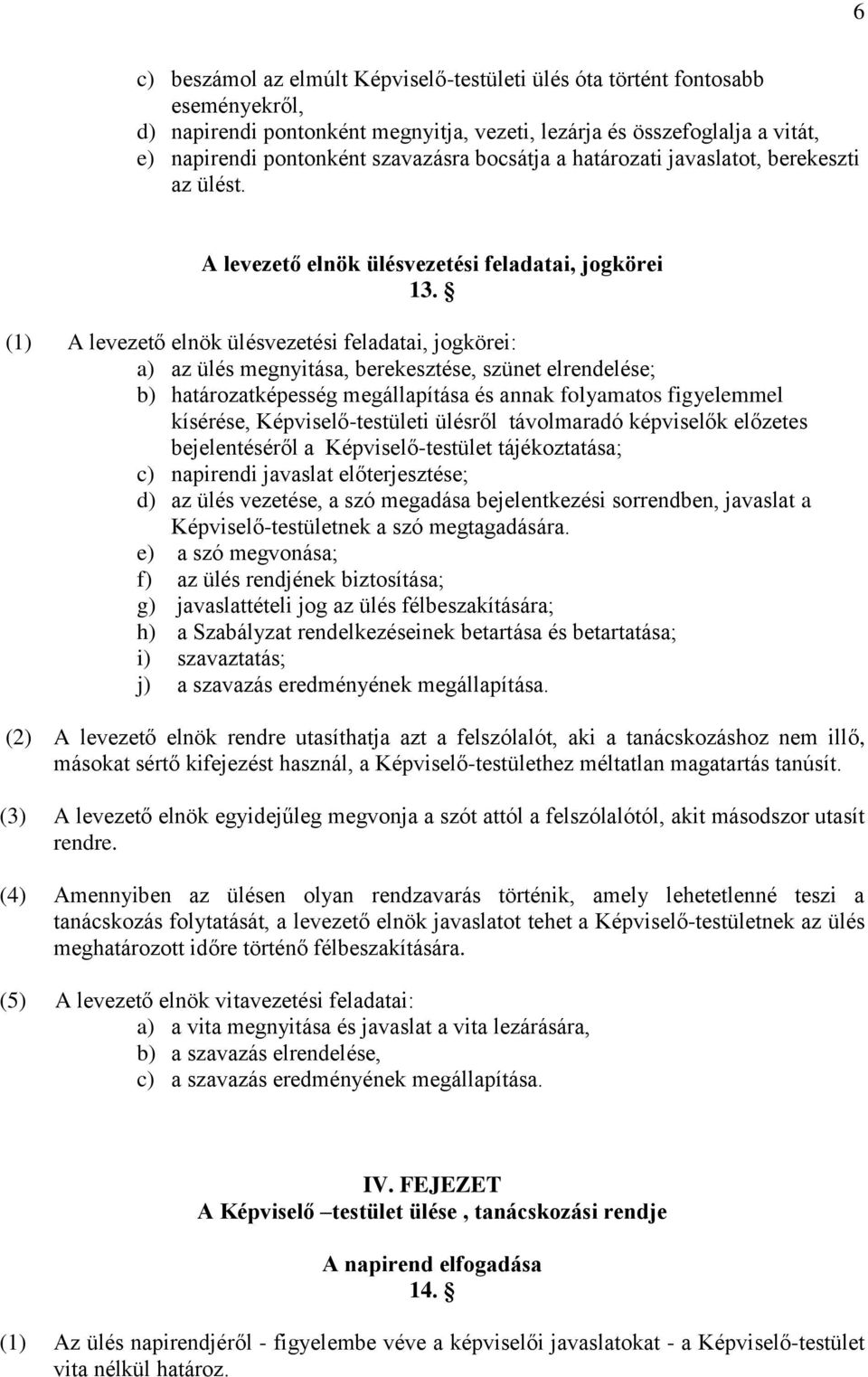 (1) A levezető elnök ülésvezetési feladatai, jogkörei: a) az ülés megnyitása, berekesztése, szünet elrendelése; b) határozatképesség megállapítása és annak folyamatos figyelemmel kísérése,