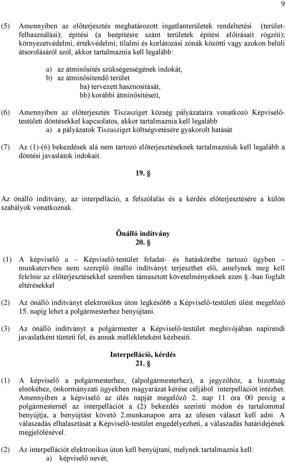 tervezett hasznosítását, bb) korábbi átminősítéseit, (6) Amennyiben az előterjesztés Tiszasziget község pályázataira vonatkozó Képviselőtestületi döntésekkel kapcsolatos, akkor tartalmaznia kell