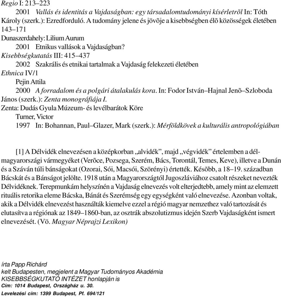 Kisebbségkutatás III: 415 437 2002 Szakrális és etnikai tartalmak a Vajdaság felekezeti életében Ethnica IV/1 Pejin Attila 2000 A forradalom és a polgári átalakulás kora.