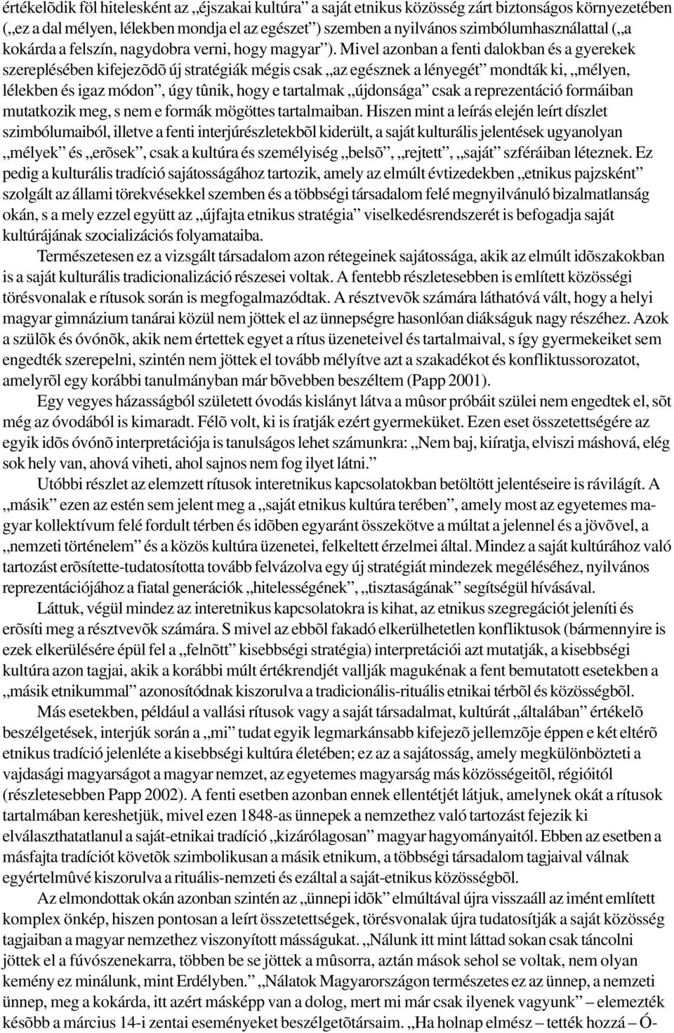 Mivel azonban a fenti dalokban és a gyerekek szereplésében kifejezõdõ új stratégiák mégis csak az egésznek a lényegét mondták ki, mélyen, lélekben és igaz módon, úgy tûnik, hogy e tartalmak újdonsága