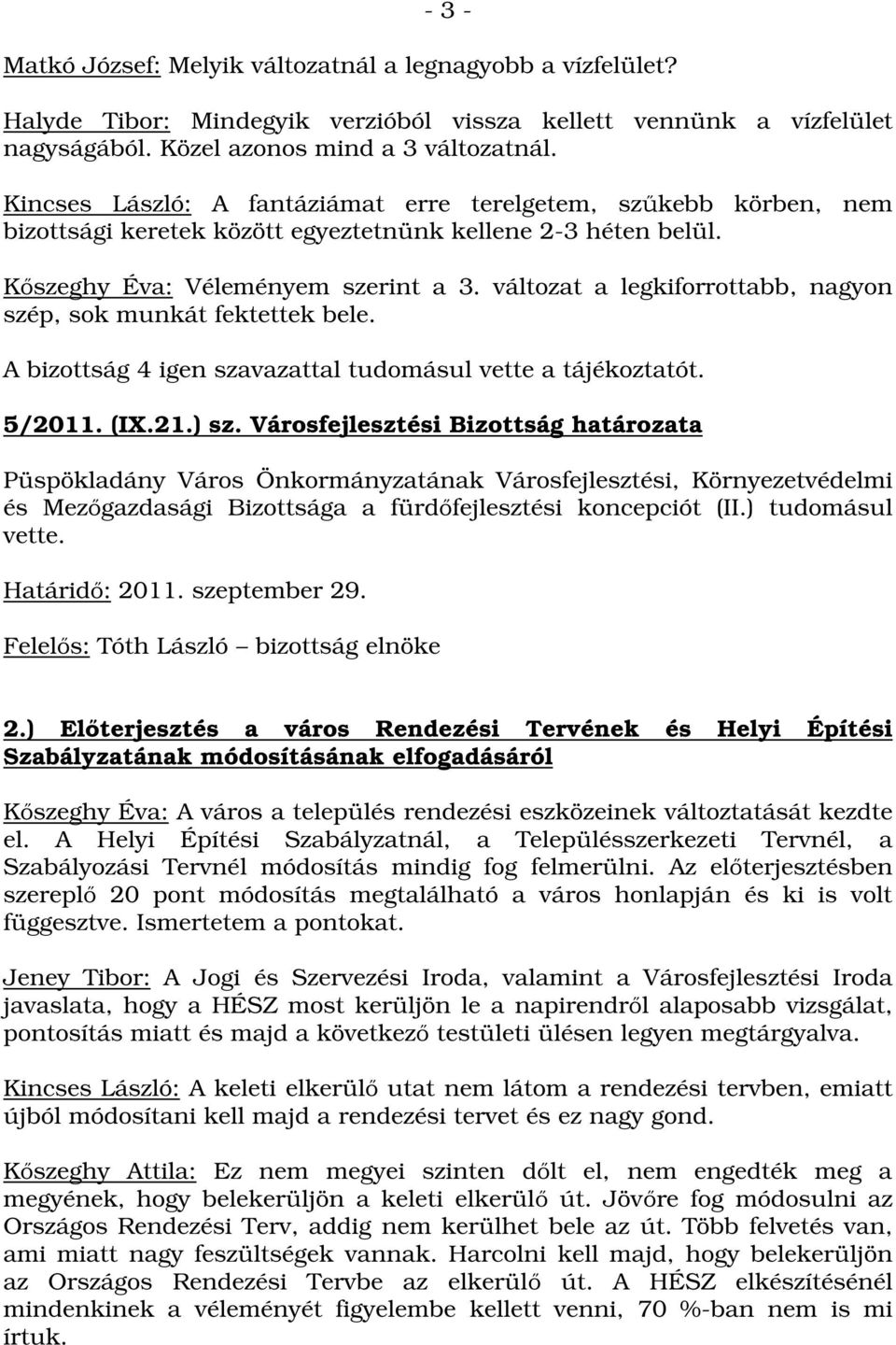 változat a legkiforrottabb, nagyon szép, sok munkát fektettek bele. A bizottság 4 igen szavazattal tudomásul vette a tájékoztatót. 5/2011. (IX.21.) sz.