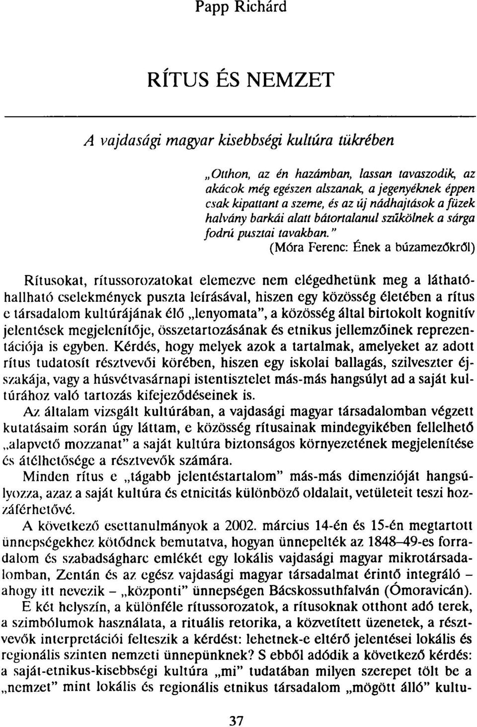 " (Móra Ferenc: Ének a búzamezőkről) Rítusokat, rítussorozatokat elemezve nem elégedhetünk meg a láthatóhallható cselekmények puszta leírásával, hiszen egy közösség életében a rítus e társadalom