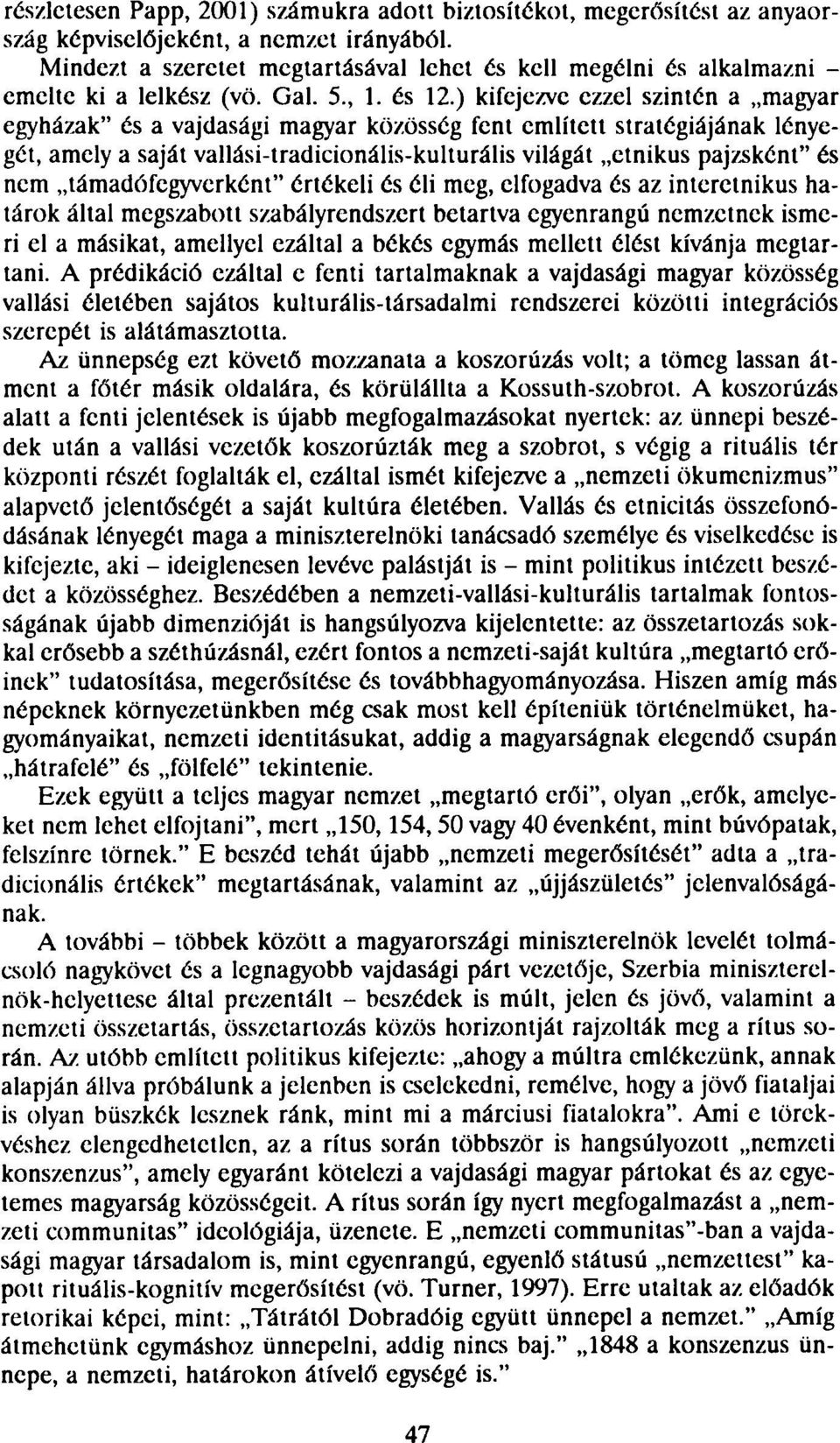 ) kifejezve ezzel szintén a magyar egyházak" és a vajdasági magyar közösség fent említett stratégiájának lényegét, amely a saját vallási-tradicionális-kulturális világát etnikus pajzsként" és nem