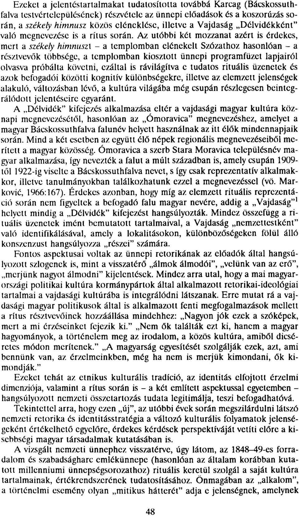 Az utóbbi két mozzanat azért is érdekes, mert a székely himnuszx - a templomban elénekelt Szózathoz hasonlóan - a résztvevők többsége, a templomban kiosztott ünnepi programfüzet lapjairól olvasva