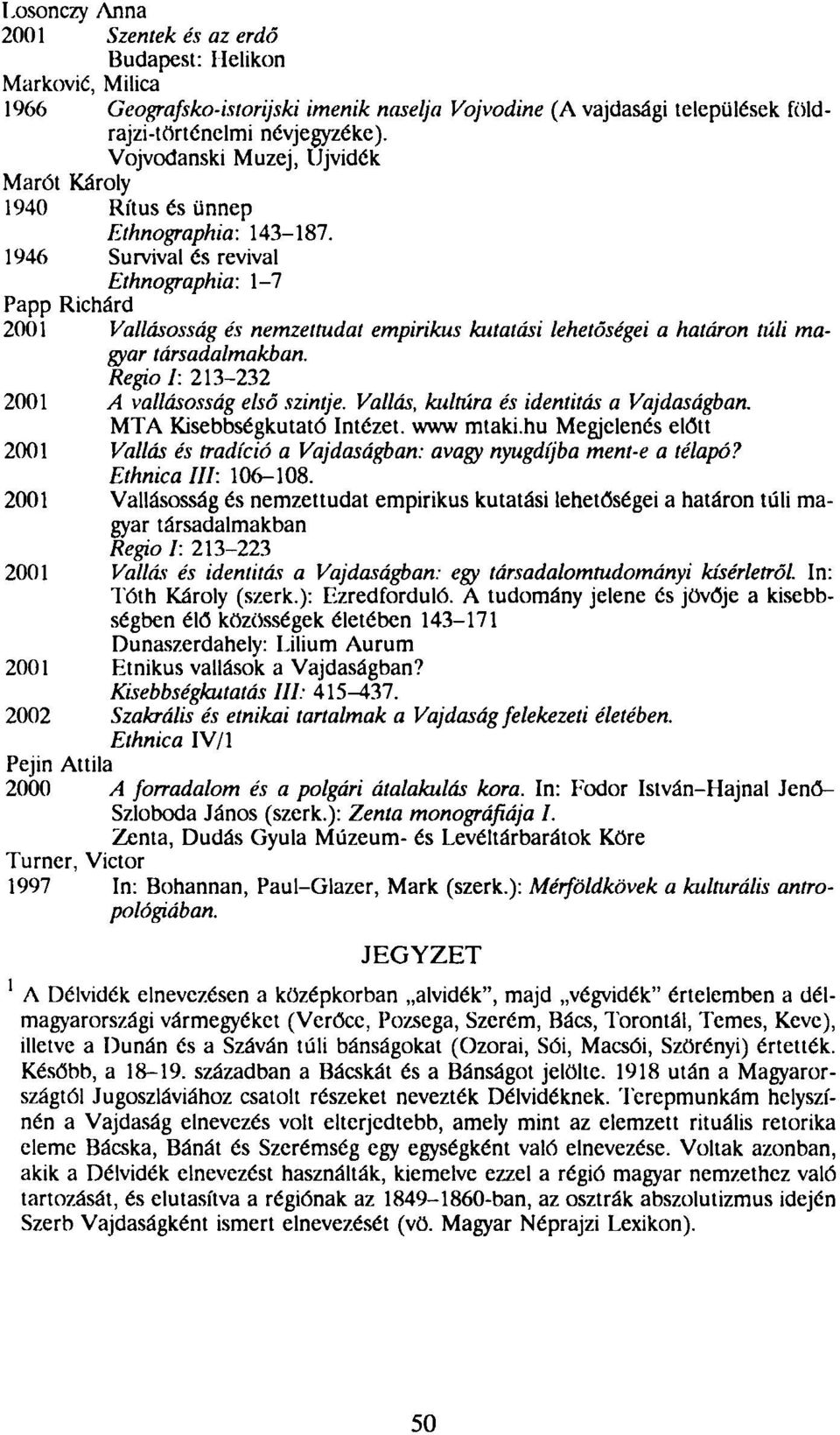 1946 Survival és revival Ethnographia: 1-7 Papp Richárd 2001 Vallásosság és nemzettudat empirikus kutatási lehetőségei a határon túli magyar társadalmakban.