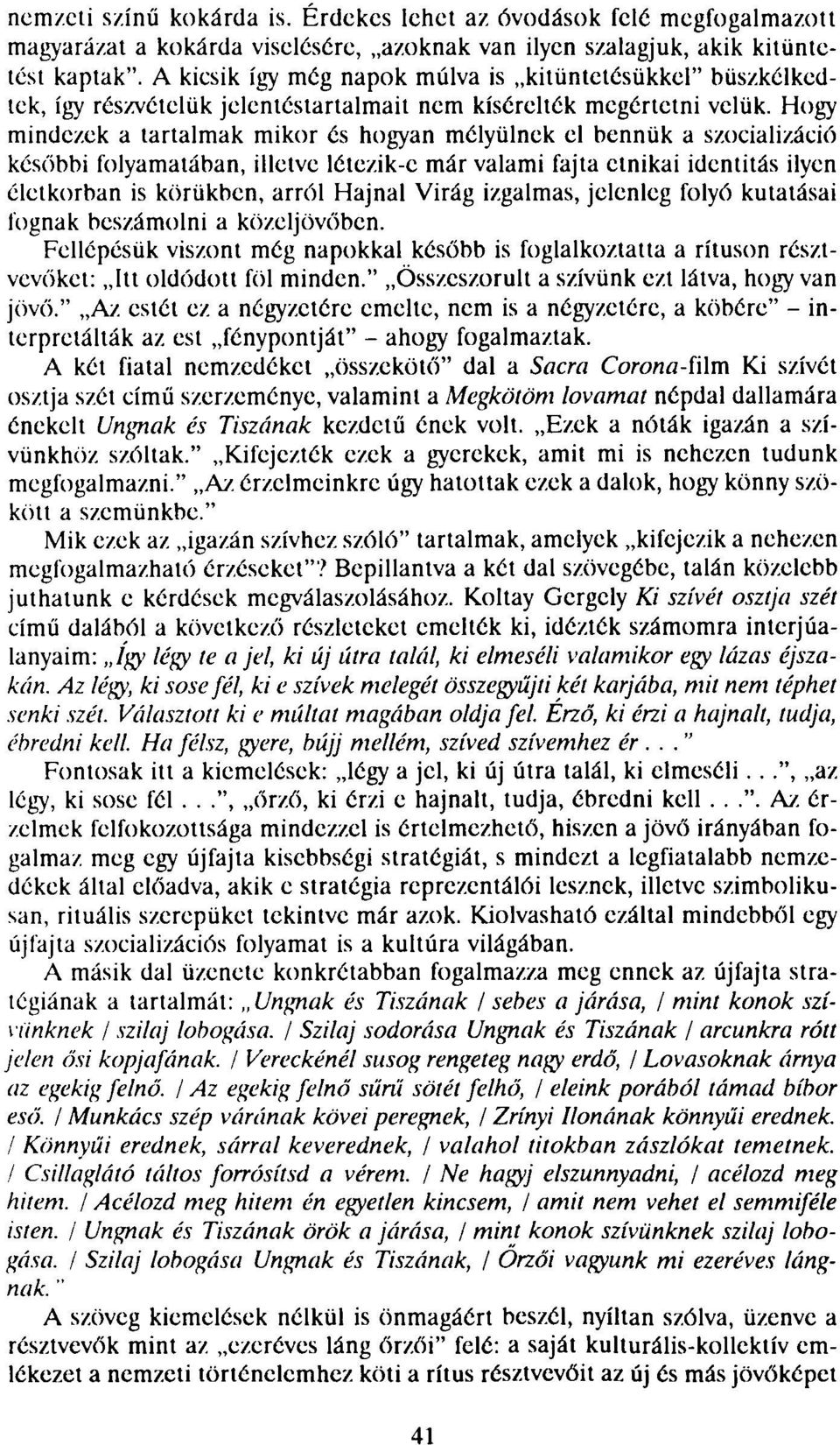 Hogy mindezek a tartalmak mikor és hogyan mélyülnek el bennük a szocializáció későbbi folyamatában, illetve létezik-e már valami fajta etnikai identitás ilyen életkorban is körükben, arról Hajnal