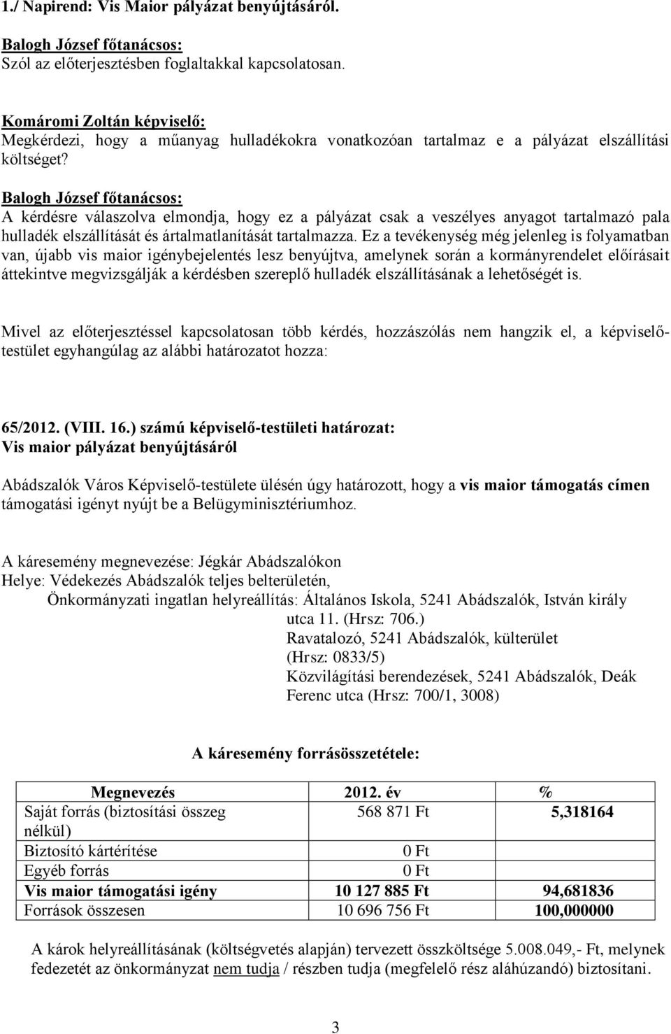 Balogh József főtanácsos: A kérdésre válaszolva elmondja, hogy ez a pályázat csak a veszélyes anyagot tartalmazó pala hulladék elszállítását és ártalmatlanítását tartalmazza.