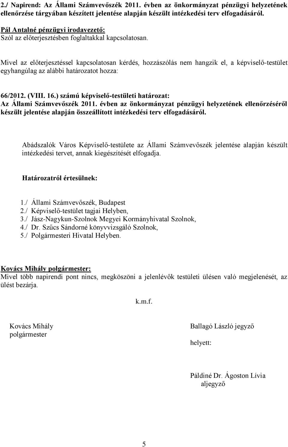 16.) számú képviselő-testületi határozat: Az Állami Számvevőszék 2011. évben az önkormányzat pénzügyi helyzetének ellenőrzéséről készült jelentése alapján összeállított intézkedési terv elfogadásáról.