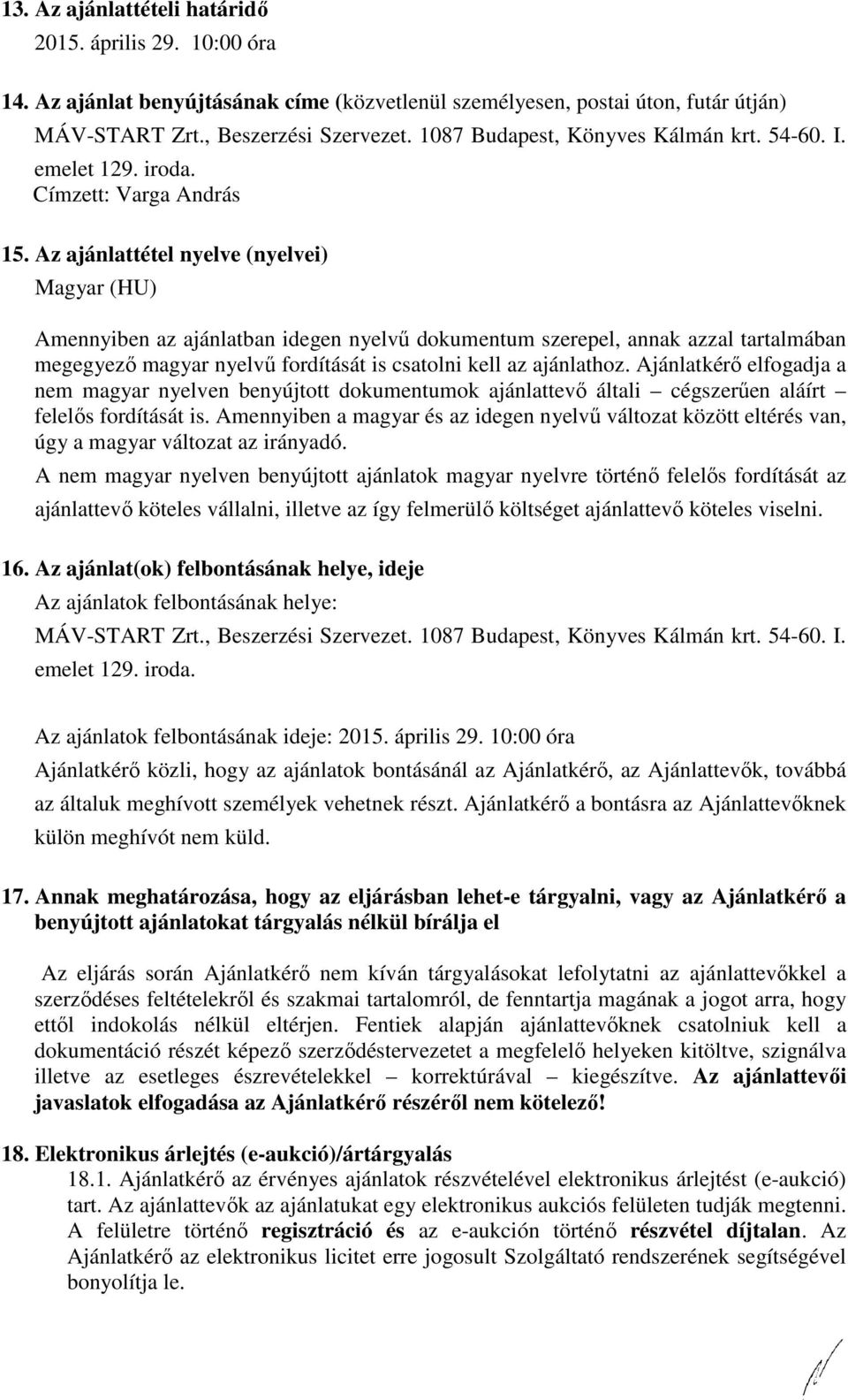 Az ajánlattétel nyelve (nyelvei) Magyar (HU) Amennyiben az ajánlatban idegen nyelvű dokumentum szerepel, annak azzal tartalmában megegyező magyar nyelvű fordítását is csatolni kell az ajánlathoz.