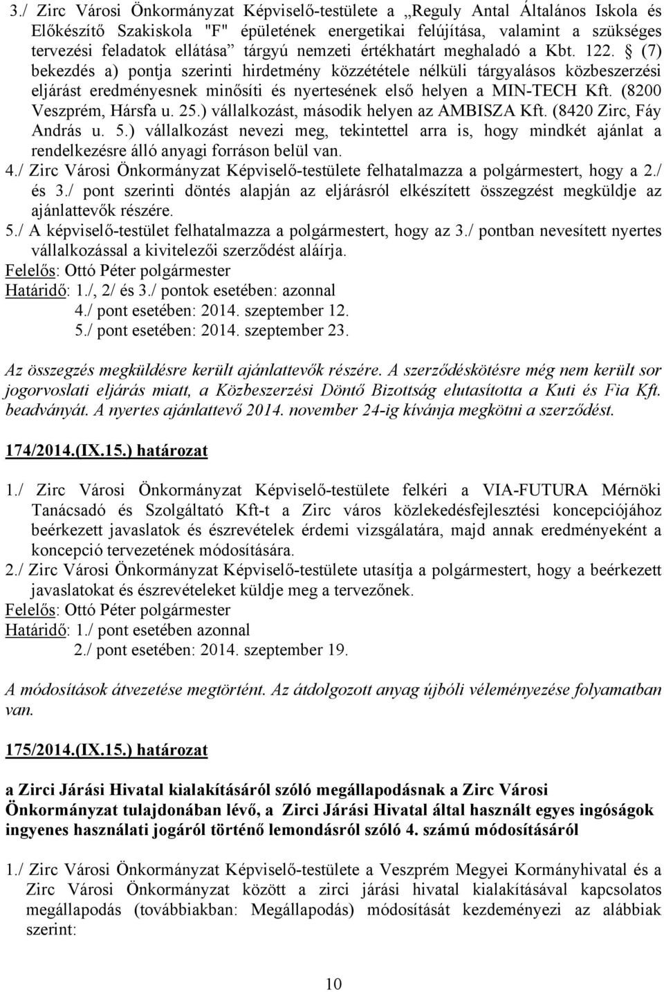 (7) bekezdés a) pontja szerinti hirdetmény közzététele nélküli tárgyalásos közbeszerzési eljárást eredményesnek minősíti és nyertesének első helyen a MIN-TECH Kft. (8200 Veszprém, Hársfa u. 25.