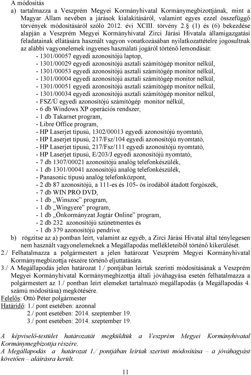 (1) és (6) bekezdése alapján a Veszprém Megyei Kormányhivatal Zirci Járási Hivatala államigazgatási feladatainak ellátására használt vagyon vonatkozásában nyilatkozattételre jogosultnak az alábbi