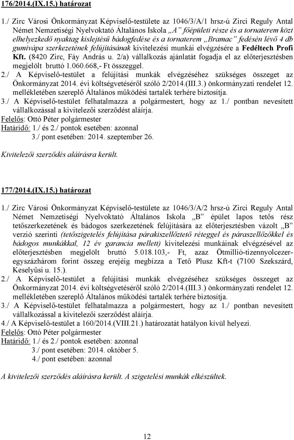 kislejtésű bádogfedése és a tornaterem Bramac fedésén lévő 4 db gumivápa szerkezetének felújításának kivitelezési munkái elvégzésére a Fedéltech Profi Kft. (8420 Zirc, Fáy András u.