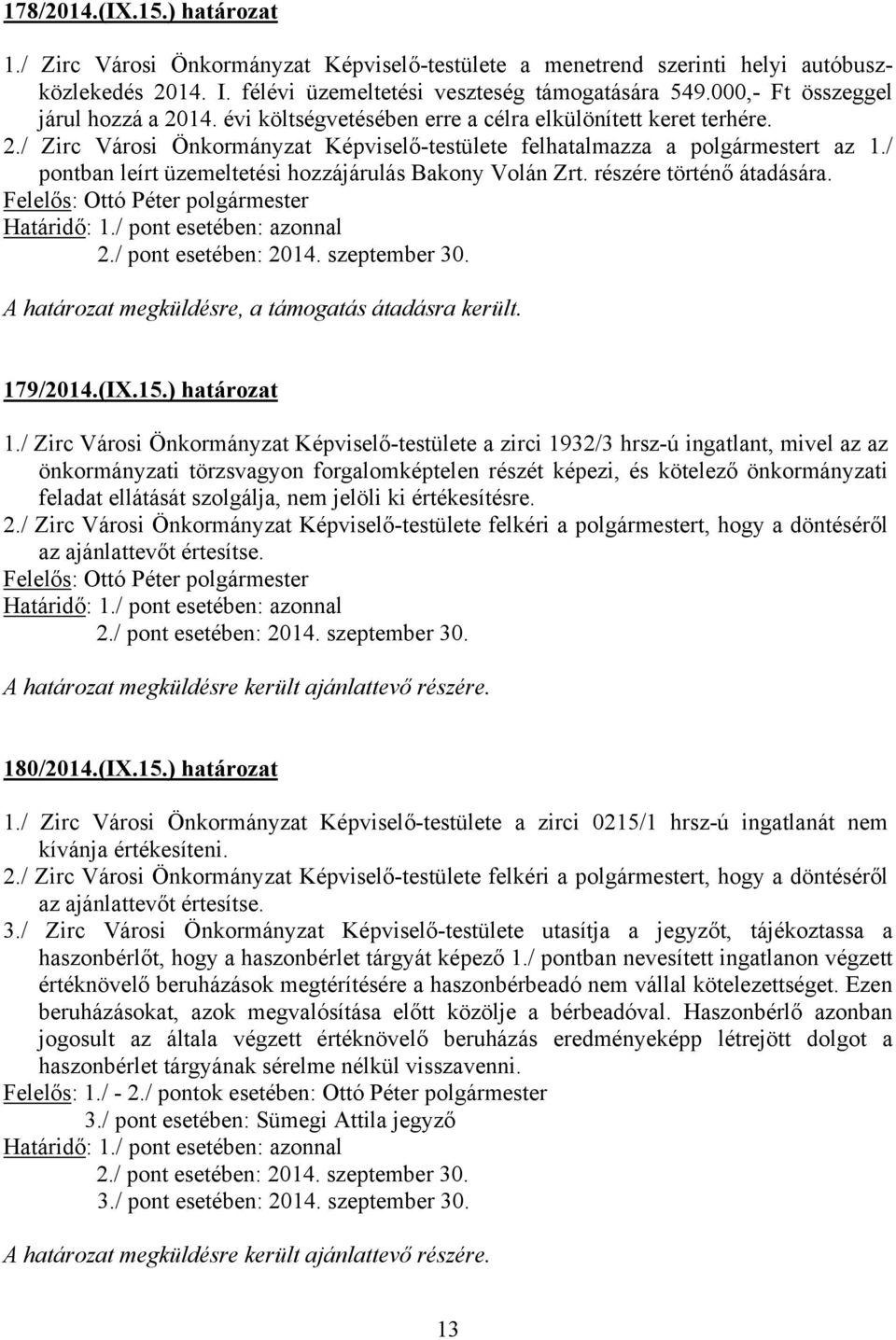 / pontban leírt üzemeltetési hozzájárulás Bakony Volán Zrt. részére történő átadására. 2./ pont esetében: 2014. szeptember 30. A határozat megküldésre, a támogatás átadásra került. 179/2014.(IX.15.