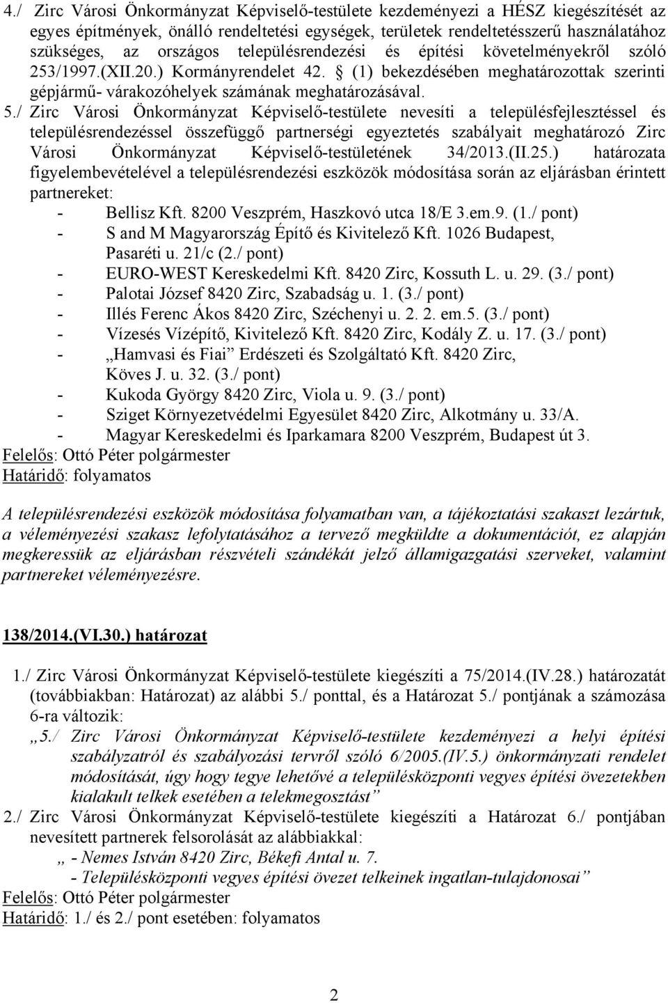 / Zirc Városi Önkormányzat Képviselő-testülete nevesíti a településfejlesztéssel és településrendezéssel összefüggő partnerségi egyeztetés szabályait meghatározó Zirc Városi Önkormányzat